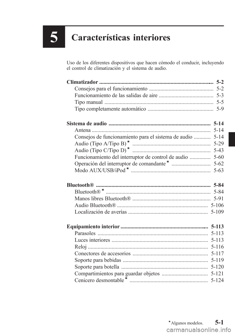 MAZDA MODEL CX-5 2013  Manual del propietario (in Spanish)  5Características interiores
Uso de los diferentes dispositivos que hacen cómodo el conducir, incluyendo
el control de climatización y el sistema de audio.
Climatizador .............................
