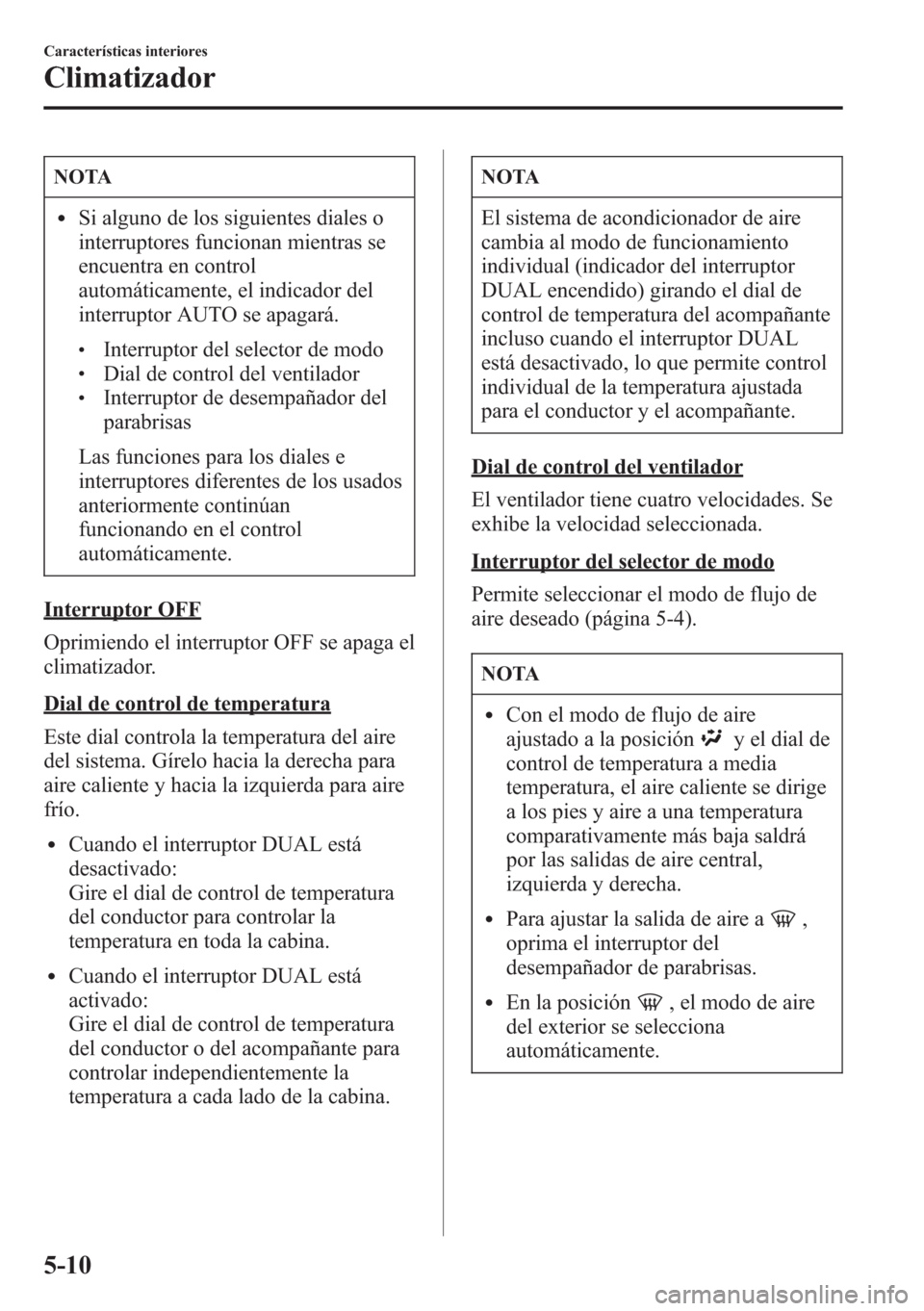 MAZDA MODEL CX-5 2013 Manual del propietario (in Spanish) NOTA
lSi alguno de los siguientes diales o
interruptores funcionan mientras se
encuentra en control
automáticamente, el indicador del
interruptor AUTO se apagará.
lInterruptor del selector de modolD MAZDA MODEL CX-5 2013 Manual del propietario (in Spanish) NOTA
lSi alguno de los siguientes diales o
interruptores funcionan mientras se
encuentra en control
automáticamente, el indicador del
interruptor AUTO se apagará.
lInterruptor del selector de modolD