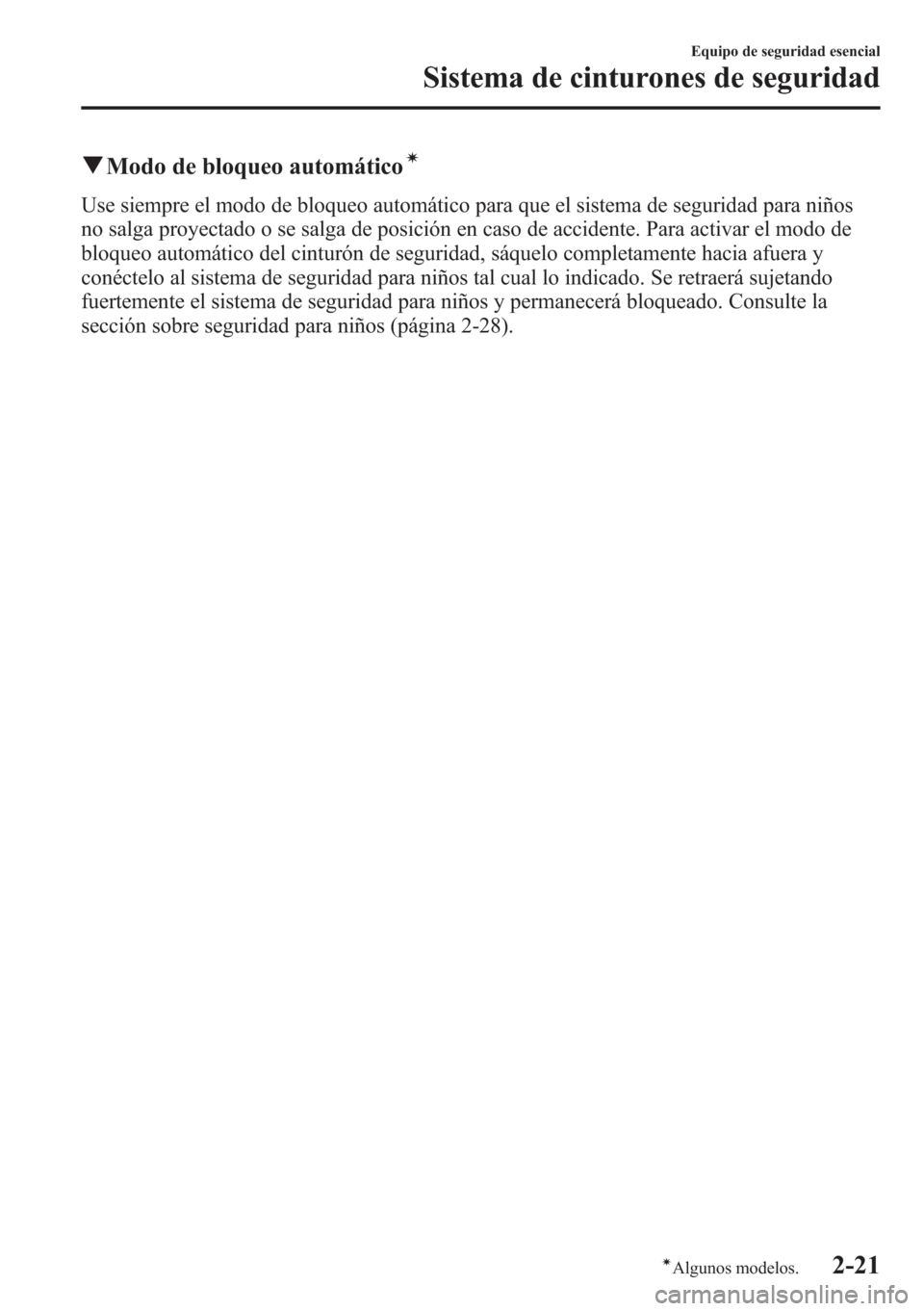 MAZDA MODEL CX-5 2013 Manual del propietario (in Spanish) qModo de bloqueo automáticoí
Use siempre el modo de bloqueo automático para que el sistema de seguridad para niños
no salga proyectado o se salga de posición en caso de accidente. Para activar el MAZDA MODEL CX-5 2013 Manual del propietario (in Spanish) qModo de bloqueo automáticoí
Use siempre el modo de bloqueo automático para que el sistema de seguridad para niños
no salga proyectado o se salga de posición en caso de accidente. Para activar el