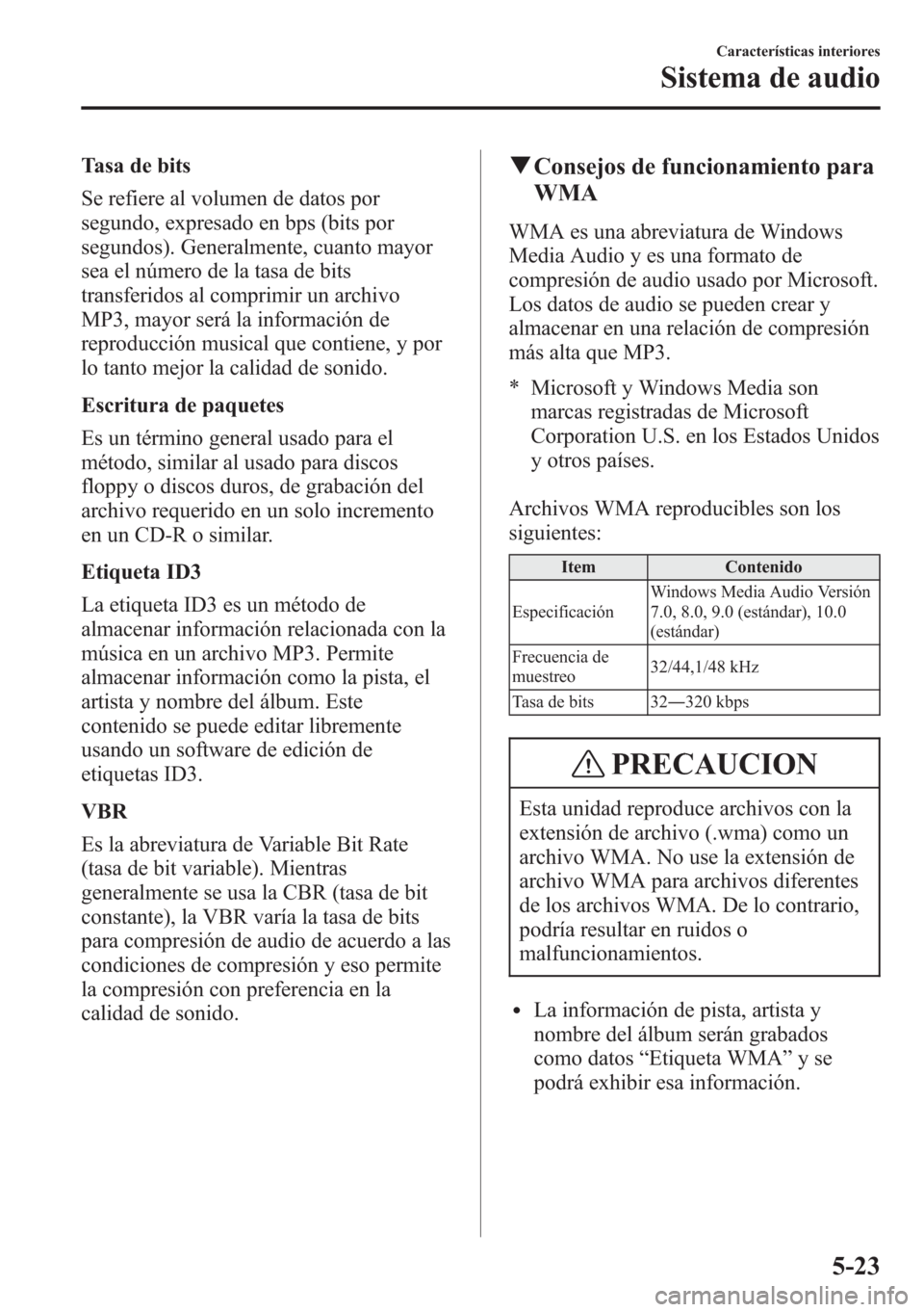 MAZDA MODEL CX-5 2013  Manual del propietario (in Spanish)  Tasa de bits
Se refiere al volumen de datos por
segundo, expresado en bps (bits por
segundos). Generalmente, cuanto mayor
sea el número de la tasa de bits
transferidos al comprimir un archivo
MP3, ma