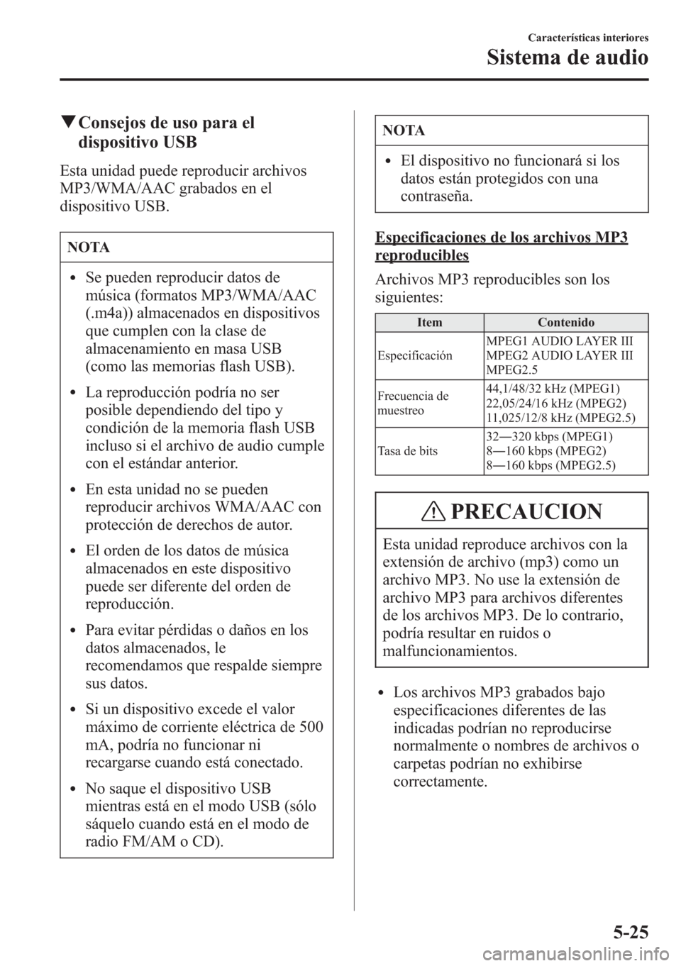 MAZDA MODEL CX-5 2013 Manual del propietario (in Spanish) qConsejos de uso para el
dispositivo USB
Esta unidad puede reproducir archivos
MP3/WMA/AAC grabados en el
dispositivo USB.
NOTA
lSe pueden reproducir datos de
música (formatos MP3/WMA/AAC
(.m4a)) alm MAZDA MODEL CX-5 2013 Manual del propietario (in Spanish) qConsejos de uso para el
dispositivo USB
Esta unidad puede reproducir archivos
MP3/WMA/AAC grabados en el
dispositivo USB.
NOTA
lSe pueden reproducir datos de
música (formatos MP3/WMA/AAC
(.m4a)) alm