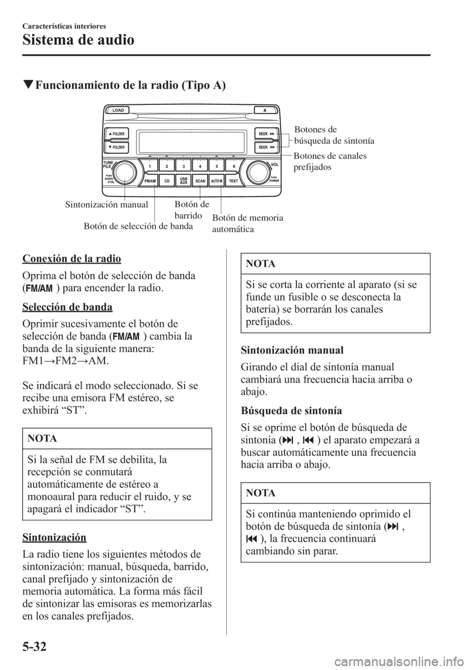MAZDA MODEL CX-5 2013  Manual del propietario (in Spanish)  qFuncionamiento de la radio (Tipo A)
Sintonización manualBotón de 
barrido
Botón de selección de bandaBotón de memoria 
automática
Botones de 
búsqueda de sintonía
Botones de canales 
prefijad