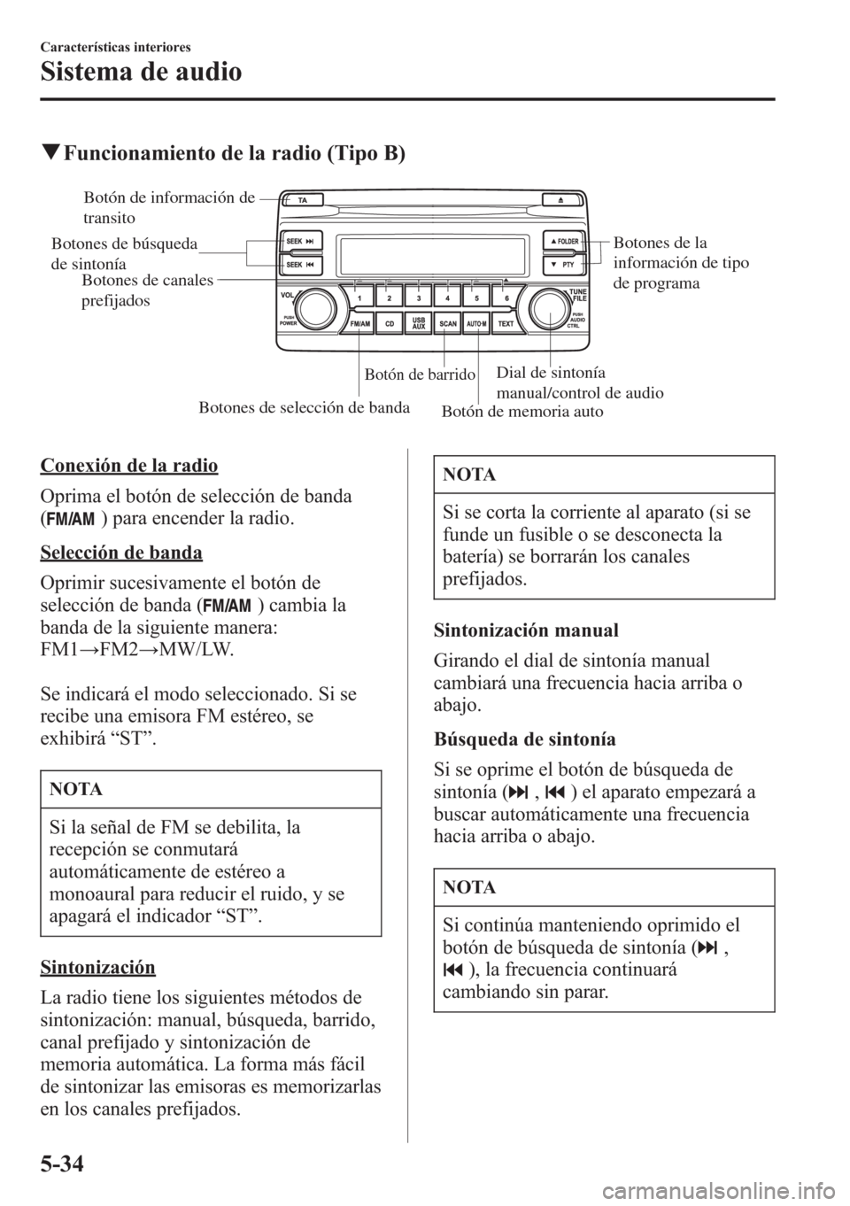 MAZDA MODEL CX-5 2013  Manual del propietario (in Spanish)  qFuncionamiento de la radio (Tipo B)
Botón de información de 
transito
Botones de búsqueda 
de sintonía
Botones de selección de banda
Botón de barrido
Botón de memoria auto Dial de sintonía 
m