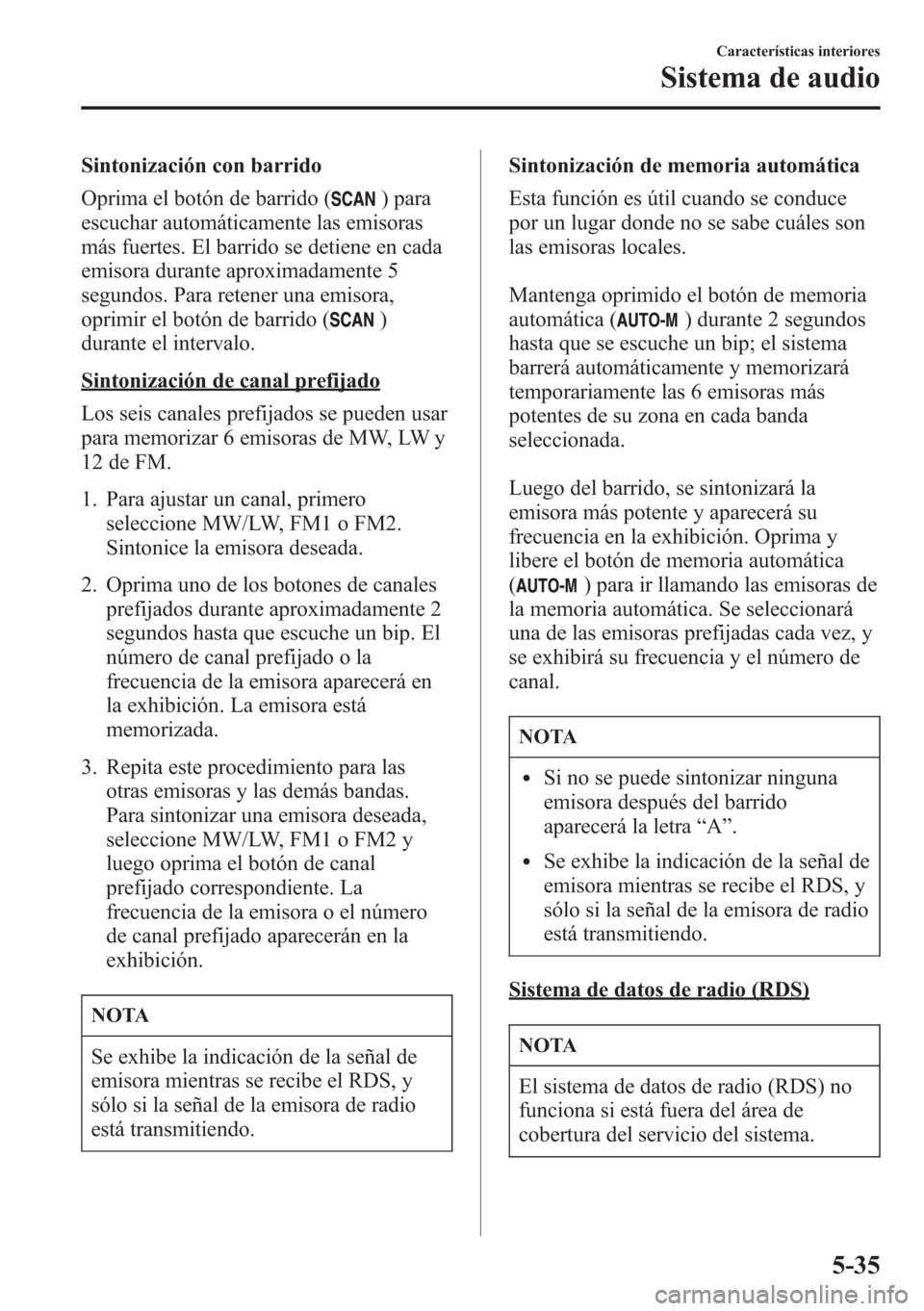 MAZDA MODEL CX-5 2013  Manual del propietario (in Spanish)  Sintonización con barrido
Oprima el botón de barrido (
) para
escuchar automáticamente las emisoras
más fuertes. El barrido se detiene en cada
emisora durante aproximadamente 5
segundos. Para rete