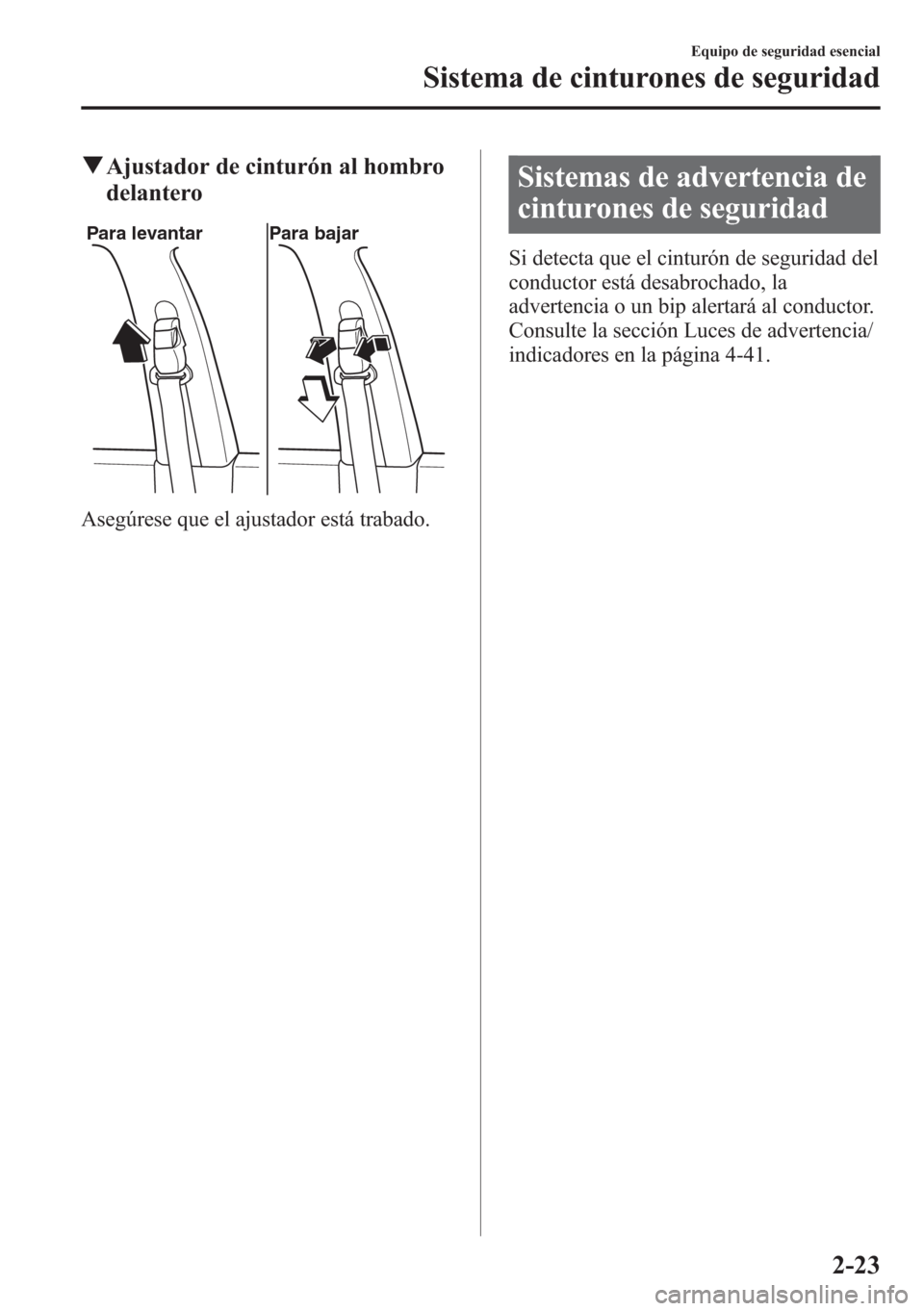 MAZDA MODEL CX-5 2013 Manual del propietario (in Spanish) qAjustador de cinturón al hombro
delantero
Para levantar Para bajar
Asegúrese que el ajustador está trabado.
Sistemas de advertencia de
cinturones de seguridad
Si detecta que el cinturón de seguri MAZDA MODEL CX-5 2013 Manual del propietario (in Spanish) qAjustador de cinturón al hombro
delantero
Para levantar Para bajar
Asegúrese que el ajustador está trabado.
Sistemas de advertencia de
cinturones de seguridad
Si detecta que el cinturón de seguri