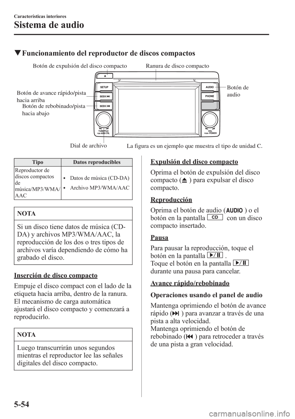 MAZDA MODEL CX-5 2013  Manual del propietario (in Spanish)  qFuncionamiento del reproductor de discos compactos
Dial de archivo
Botón de 
audio 
Botón de expulsión del disco compactoRanura de disco compacto
Botón de avance rápido/pista 
hacia arriba
Botó