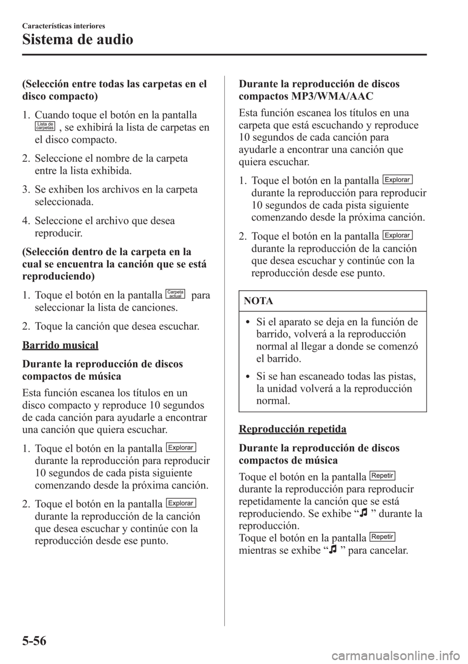 MAZDA MODEL CX-5 2013  Manual del propietario (in Spanish)  (Selección entre todas las carpetas en el
disco compacto)
1. Cuando toque el botón en la pantalla
, se exhibirá la lista de carpetas en
el disco compacto.
2. Seleccione el nombre de la carpeta
entr