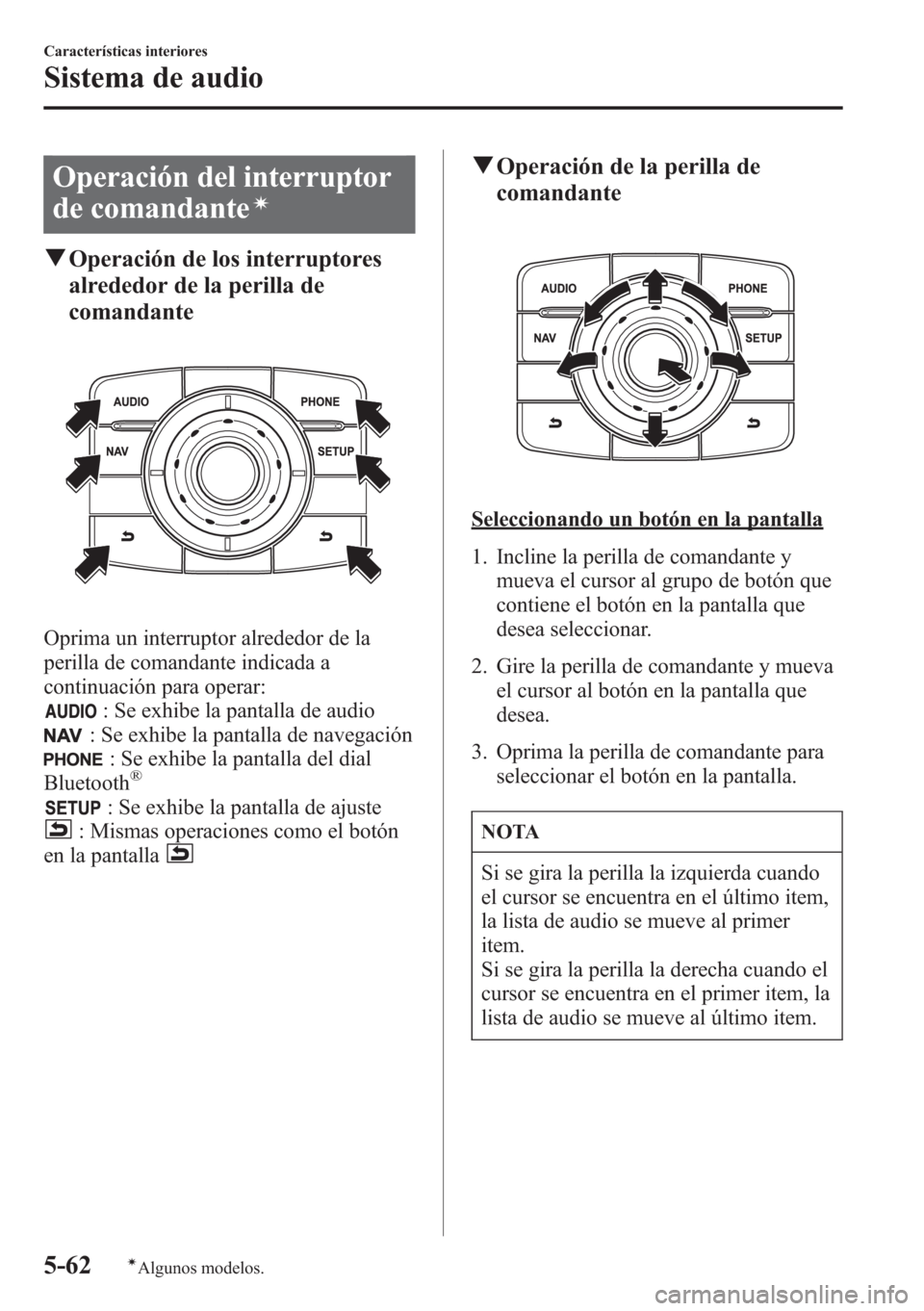 MAZDA MODEL CX-5 2013  Manual del propietario (in Spanish)  Operación del interruptor
de comandante
í
qOperación de los interruptores
alrededor de la perilla de
comandante
Oprima un interruptor alrededor de la
perilla de comandante indicada a
continuación 