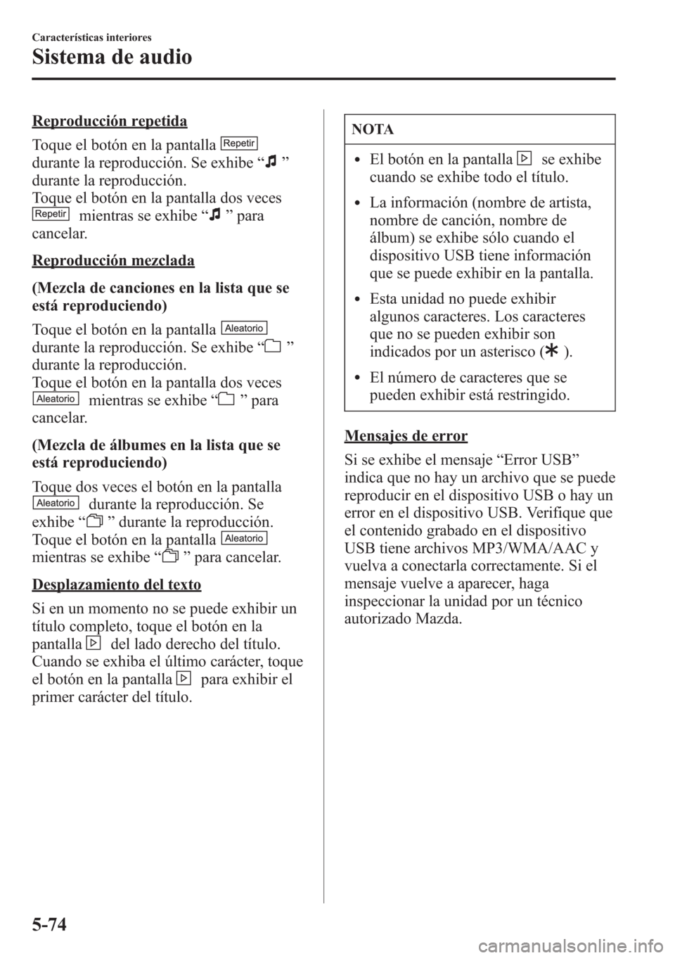 MAZDA MODEL CX-5 2013  Manual del propietario (in Spanish)  Reproducción repetida
Toque el botón en la pantalla
durante la reproducción. Se exhibe“”
durante la reproducción.
Toque el botón en la pantalla dos veces
mientras se exhibe“”para
cancelar