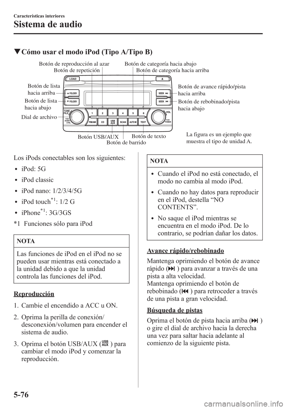 MAZDA MODEL CX-5 2013  Manual del propietario (in Spanish)  qCómo usar el modo iPod (Tipo A/Tipo B)
Dial de archivo
Botón de barrido
Botón de reproducción al azar
Botón de repeticiónBotón de categoría hacia abajoBotón de categoría hacia arriba
Botón