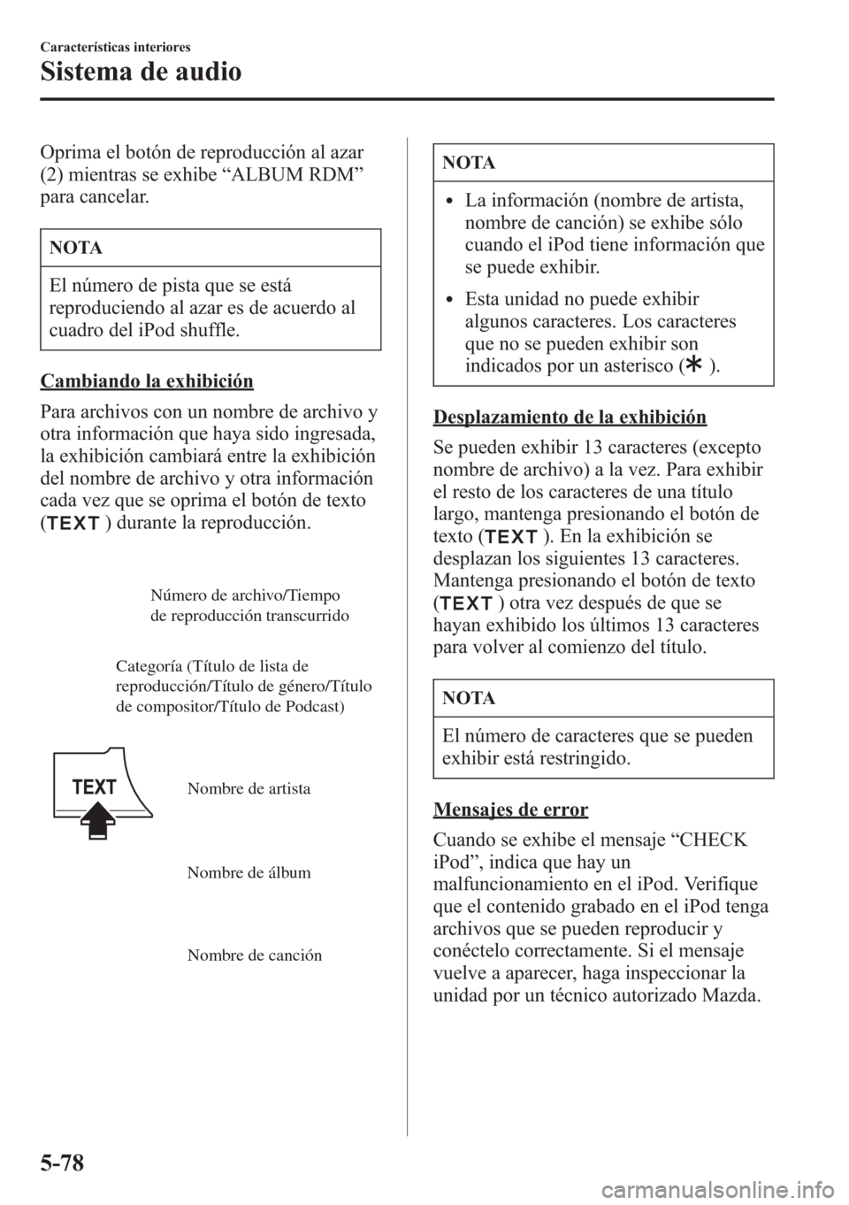 MAZDA MODEL CX-5 2013  Manual del propietario (in Spanish)  Oprima el botón de reproducción al azar
(2) mientras se exhibe“ALBUM RDM”
para cancelar.
NOTA
El número de pista que se está
reproduciendo al azar es de acuerdo al
cuadro del iPod shuffle.
Cam