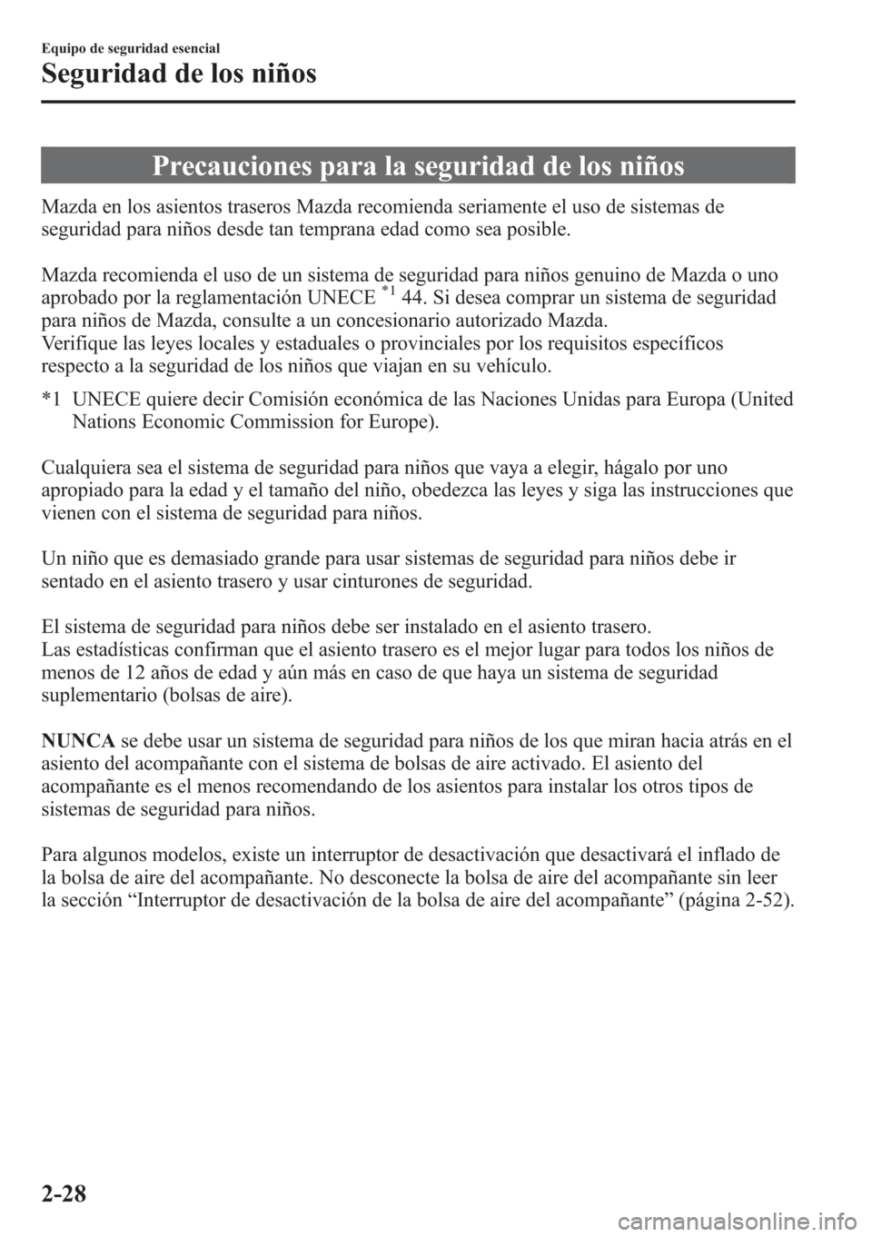 MAZDA MODEL CX-5 2013  Manual del propietario (in Spanish)  Precauciones para la seguridad de los niños
Mazda en los asientos traseros Mazda recomienda seriamente el uso de sistemas de
seguridad para niños desde tan temprana edad como sea posible.
Mazda reco