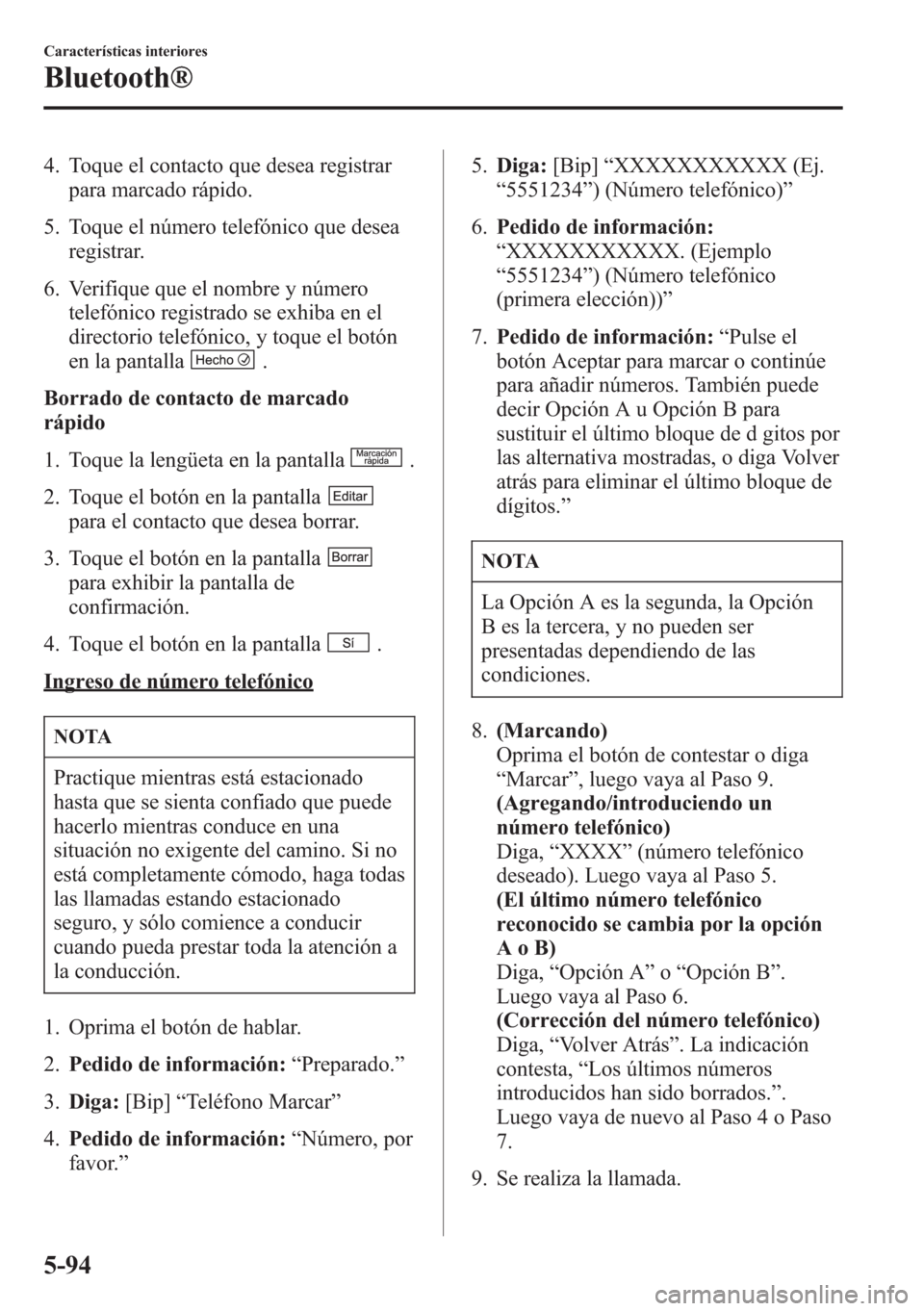 MAZDA MODEL CX-5 2013  Manual del propietario (in Spanish)  4. Toque el contacto que desea registrar
para marcado rápido.
5. Toque el número telefónico que desea
registrar.
6. Verifique que el nombre y número
telefónico registrado se exhiba en el
director