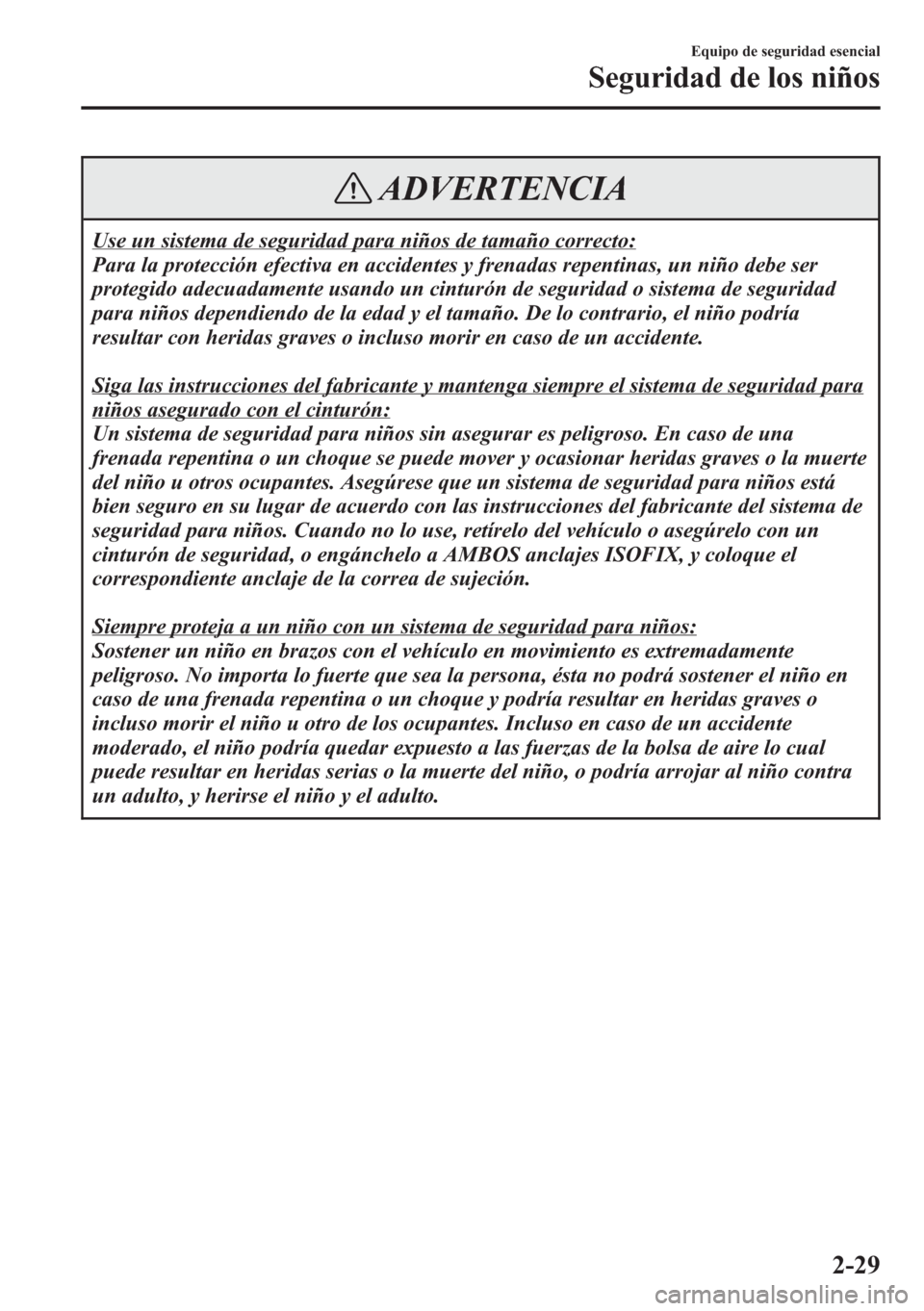MAZDA MODEL CX-5 2013  Manual del propietario (in Spanish)  ADVERTENCIA
Use un sistema de seguridad para niños de tamaño correcto:
Para la protección efectiva en accidentes y frenadas repentinas, un niño debe ser
protegido adecuadamente usando un cinturón