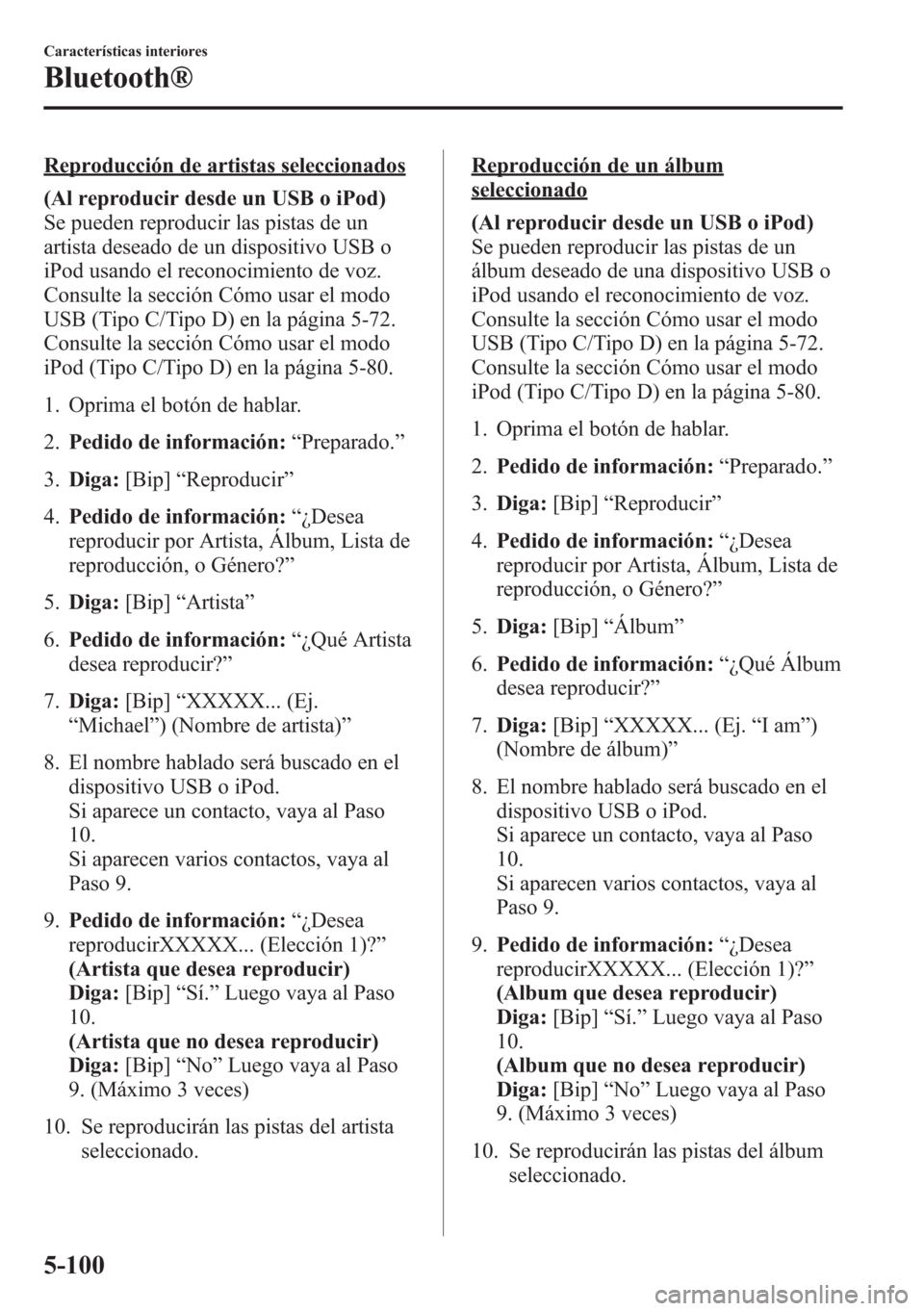 MAZDA MODEL CX-5 2013  Manual del propietario (in Spanish)  Reproducción de artistas seleccionados
(Al reproducir desde un USB o iPod)
Se pueden reproducir las pistas de un
artista deseado de un dispositivo USB o
iPod usando el reconocimiento de voz.
Consulte