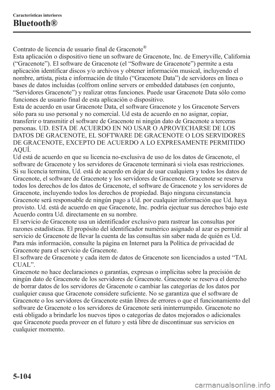 MAZDA MODEL CX-5 2013  Manual del propietario (in Spanish)  Contrato de licencia de usuario final de Gracenote®
Esta aplicación o dispositivo tiene un software de Gracenote, Inc. de Emeryville, California
(“Gracenote”). El software de Gracenote (el“Sof