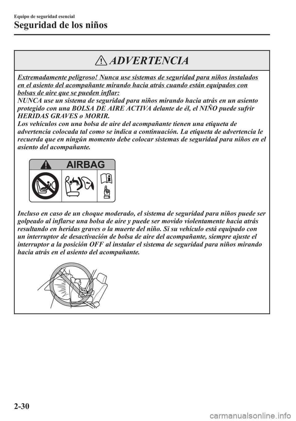 MAZDA MODEL CX-5 2013  Manual del propietario (in Spanish)  ADVERTENCIA
Extremadamente peligroso! Nunca use sistemas de seguridad para niños instalados
en el asiento del acompañante mirando hacia atrás cuando están equipados con
bolsas de aire que se puede