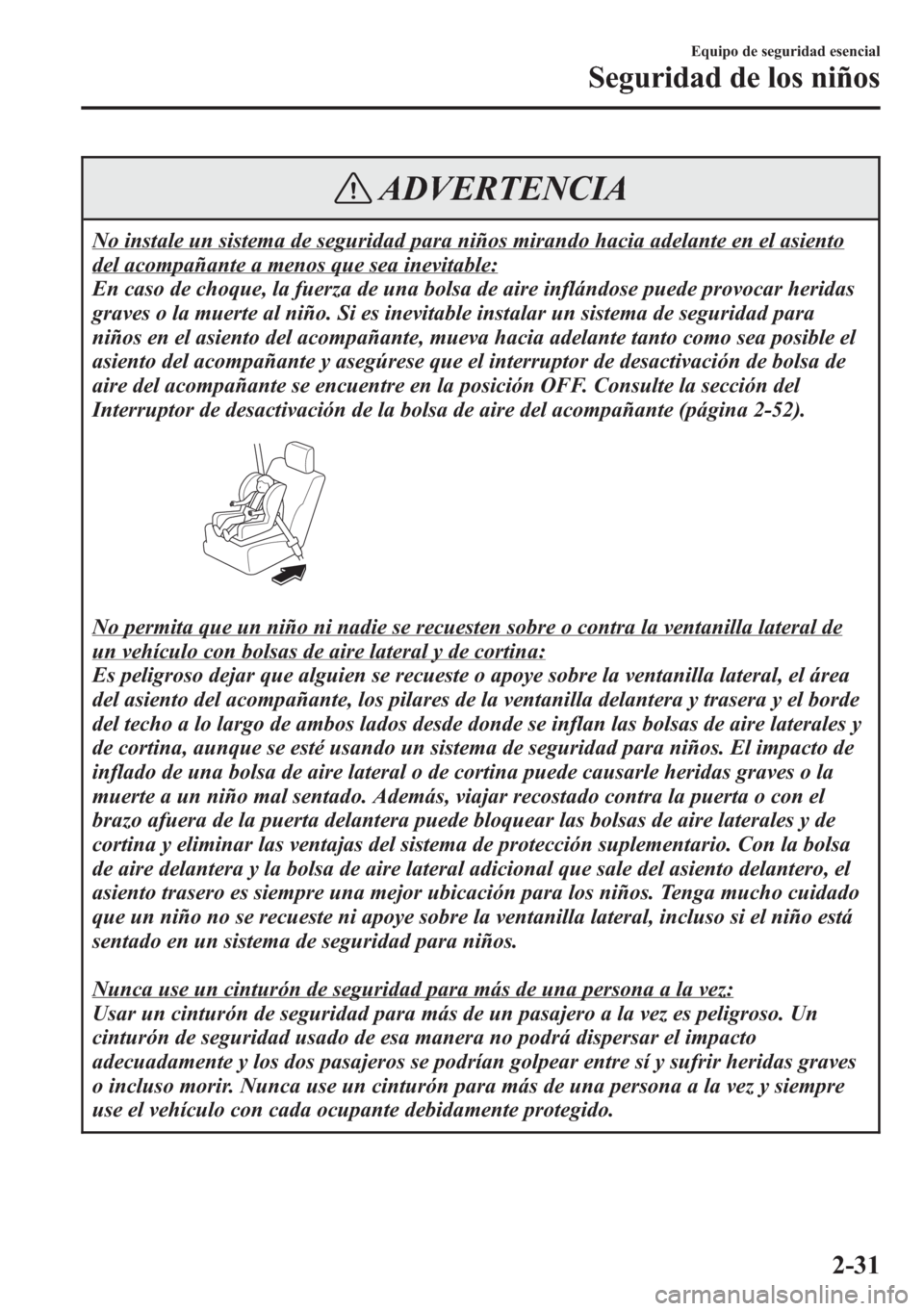 MAZDA MODEL CX-5 2013  Manual del propietario (in Spanish)  ADVERTENCIA
No instale un sistema de seguridad para niños mirando hacia adelante en el asiento
del acompañante a menos que sea inevitable:
En caso de choque, la fuerza de una bolsa de aire inflándo