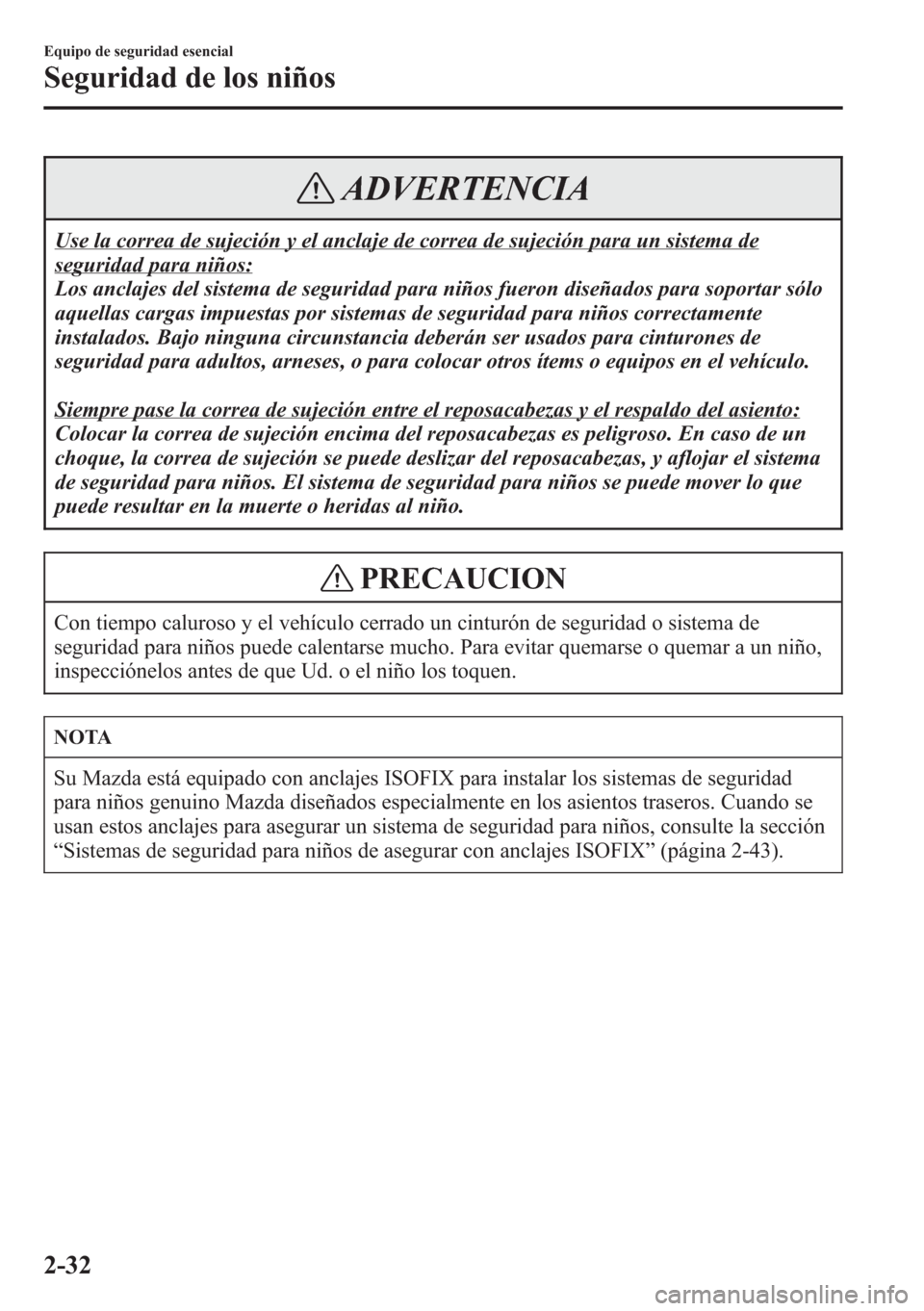 MAZDA MODEL CX-5 2013  Manual del propietario (in Spanish)  ADVERTENCIA
Use la correa de sujeción y el anclaje de correa de sujeción para un sistema de
seguridad para niños:
Los anclajes del sistema de seguridad para niños fueron diseñados para soportar s