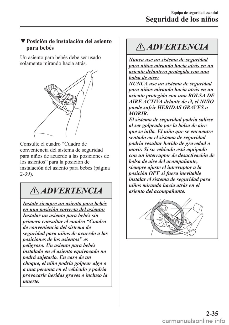 MAZDA MODEL CX-5 2013  Manual del propietario (in Spanish)  qPosición de instalación del asiento
para bebés
Un asiento para bebés debe ser usado
solamente mirando hacia atrás.
Consulte el cuadro“Cuadro de
conveniencia del sistema de seguridad
para niño