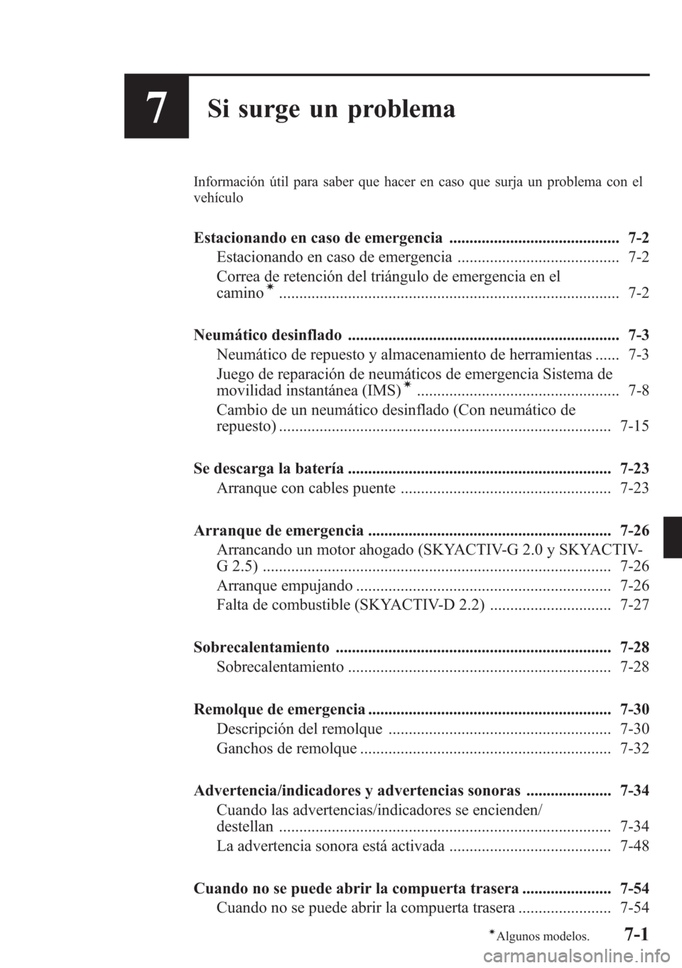 MAZDA MODEL CX-5 2013  Manual del propietario (in Spanish)  7Si surge un problema
Información útil para saber que hacer en caso que surja un problema con el
vehículo
Estacionando en caso de emergencia .......................................... 7-2
Estaciona