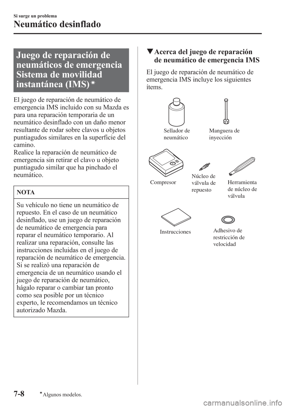 MAZDA MODEL CX-5 2013  Manual del propietario (in Spanish)  Juego de reparación de
neumáticos de emergencia
Sistema de movilidad
instantánea (IMS)
í
El juego de reparación de neumático de
emergencia IMS incluido con su Mazda es
para una reparación tempo