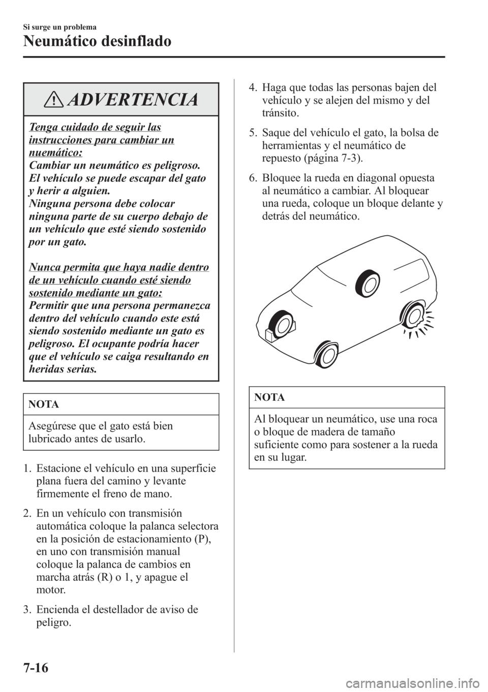 MAZDA MODEL CX-5 2013  Manual del propietario (in Spanish)  ADVERTENCIA
Tenga cuidado de seguir las
instrucciones para cambiar un
nuemático:
Cambiar un neumático es peligroso.
El vehículo se puede escapar del gato
y herir a alguien.
Ninguna persona debe col