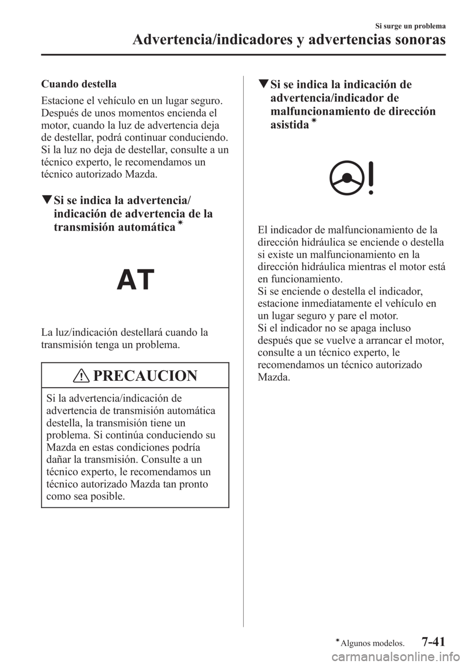 MAZDA MODEL CX-5 2013  Manual del propietario (in Spanish)  Cuando destella
Estacione el vehículo en un lugar seguro.
Después de unos momentos encienda el
motor, cuando la luz de advertencia deja
de destellar, podrá continuar conduciendo.
Si la luz no deja 