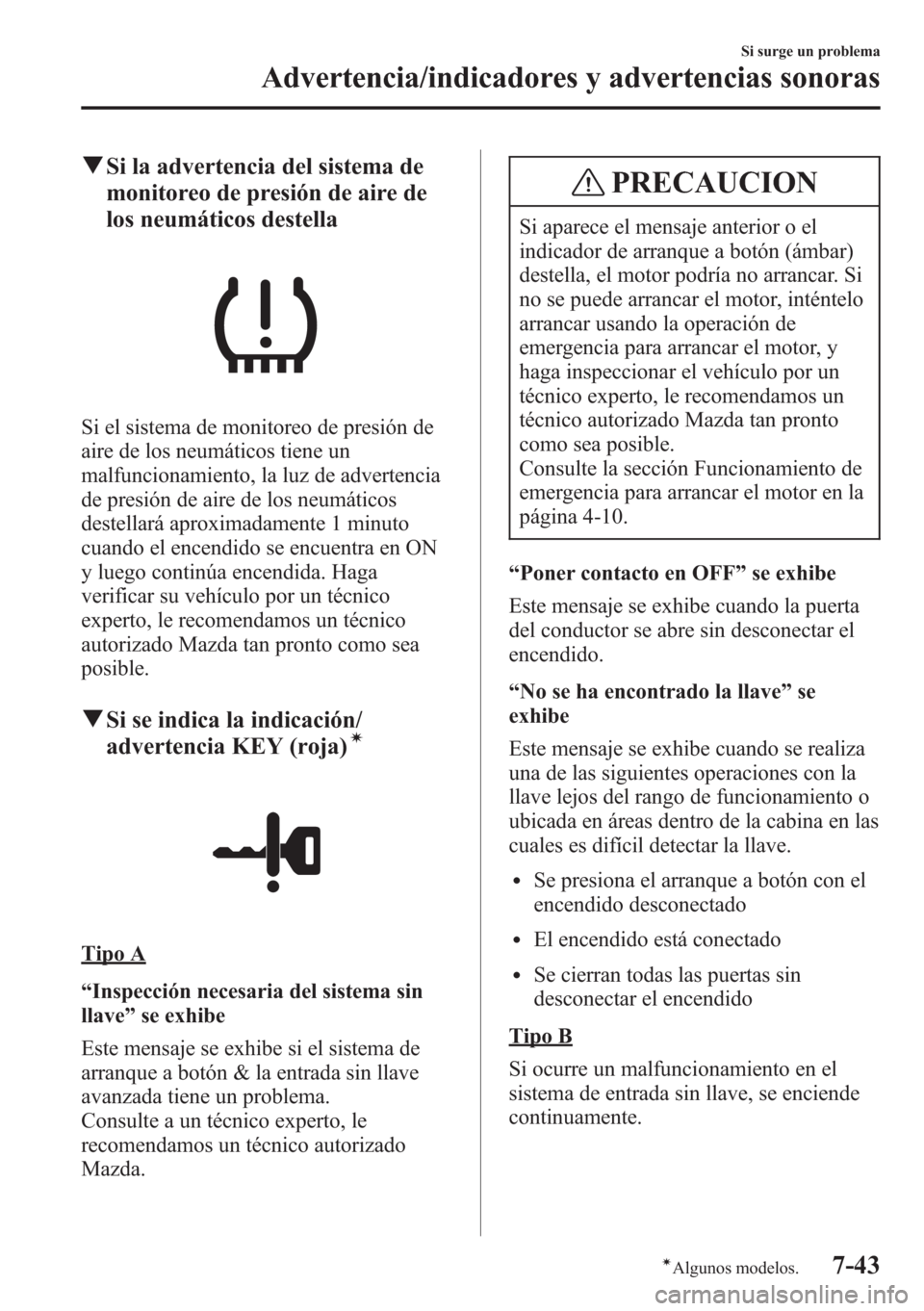 MAZDA MODEL CX-5 2013  Manual del propietario (in Spanish)  qSi la advertencia del sistema de
monitoreo de presión de aire de
los neumáticos destella
Si el sistema de monitoreo de presión de
aire de los neumáticos tiene un
malfuncionamiento, la luz de adve