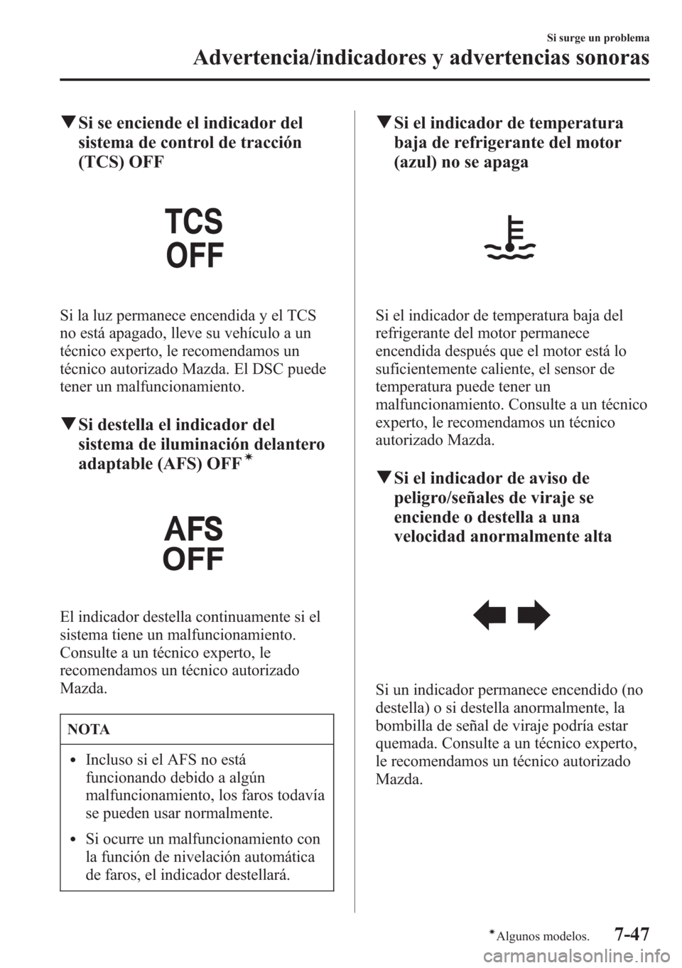 MAZDA MODEL CX-5 2013  Manual del propietario (in Spanish)  qSi se enciende el indicador del
sistema de control de tracción
(TCS) OFF
Si la luz permanece encendida y el TCS
no está apagado, lleve su vehículo a un
técnico experto, le recomendamos un
técnic