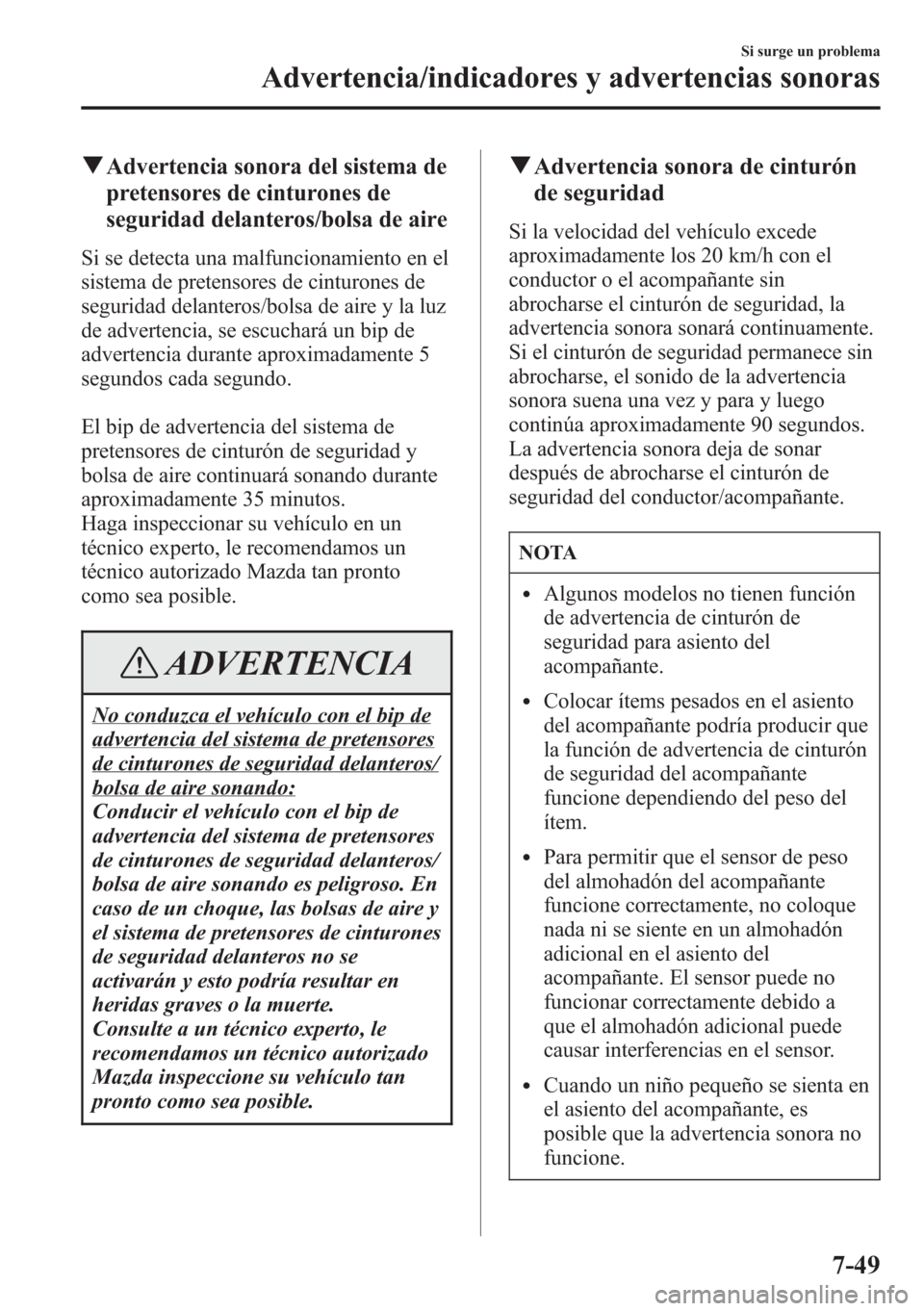 MAZDA MODEL CX-5 2013  Manual del propietario (in Spanish)  qAdvertencia sonora del sistema de
pretensores de cinturones de
seguridad delanteros/bolsa de aire
Si se detecta una malfuncionamiento en el
sistema de pretensores de cinturones de
seguridad delantero