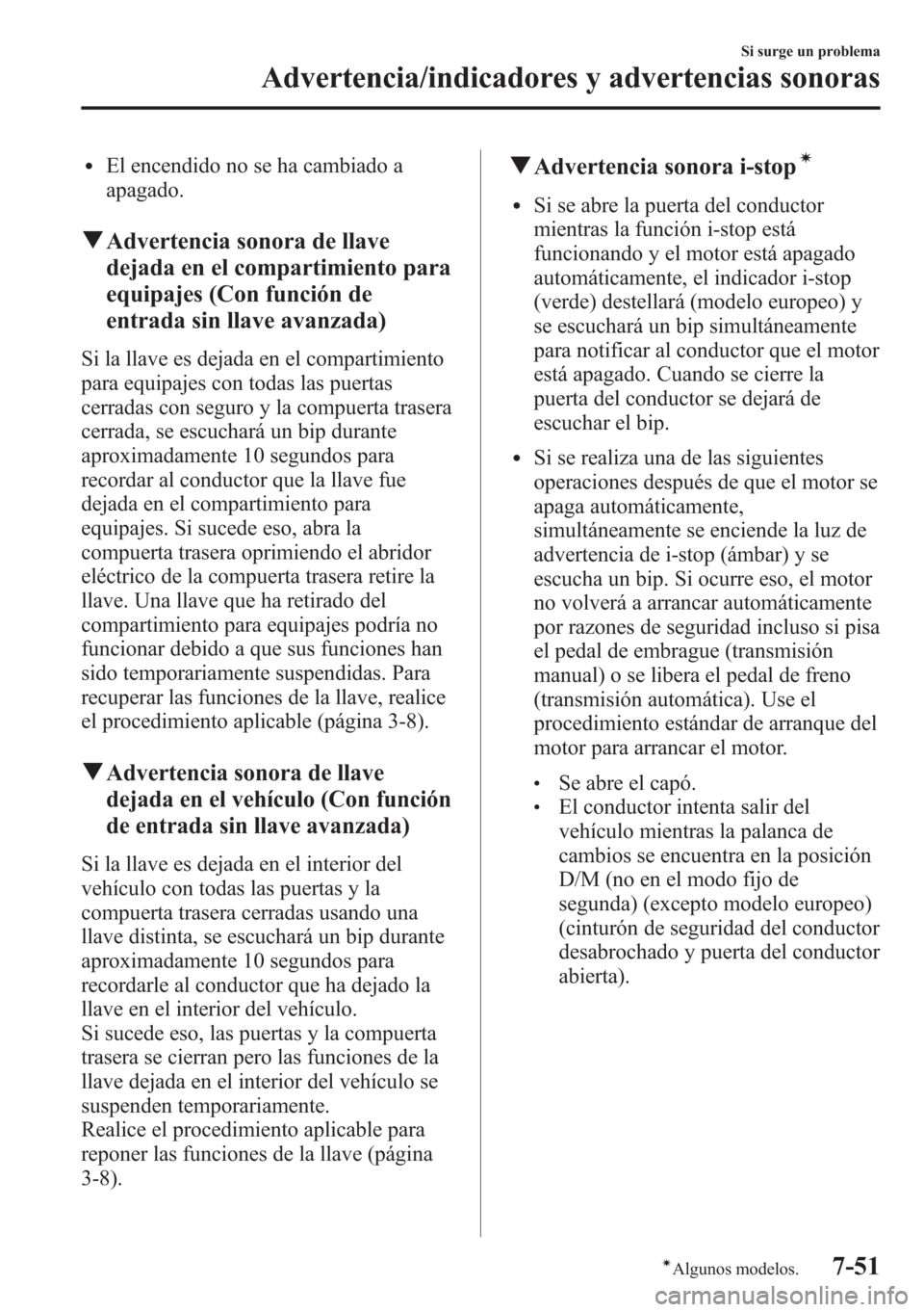 MAZDA MODEL CX-5 2013  Manual del propietario (in Spanish)  lEl encendido no se ha cambiado a
apagado.
qAdvertencia sonora de llave
dejada en el compartimiento para
equipajes (Con función de
entrada sin llave avanzada)
Si la llave es dejada en el compartimien