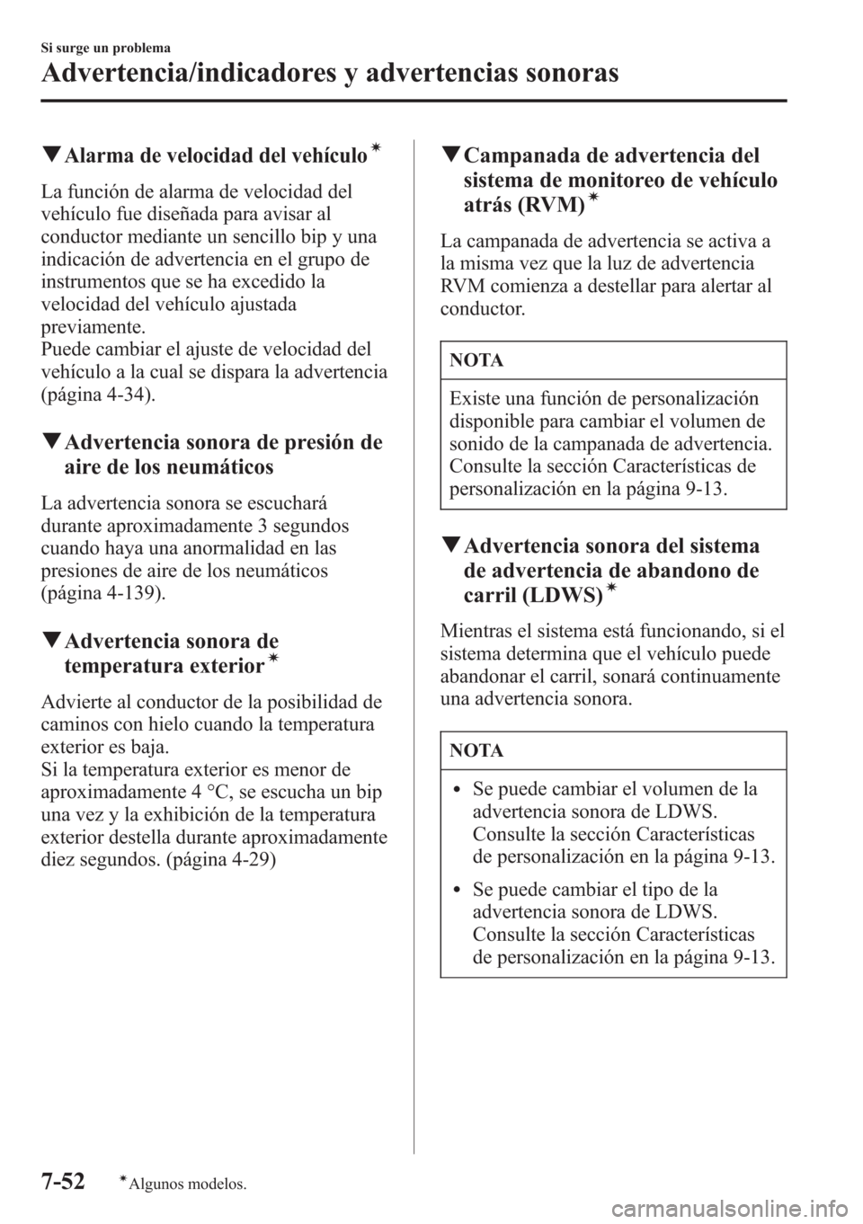 MAZDA MODEL CX-5 2013  Manual del propietario (in Spanish)  qAlarma de velocidad del vehículoí
La función de alarma de velocidad del
vehículo fue diseñada para avisar al
conductor mediante un sencillo bip y una
indicación de advertencia en el grupo de
in