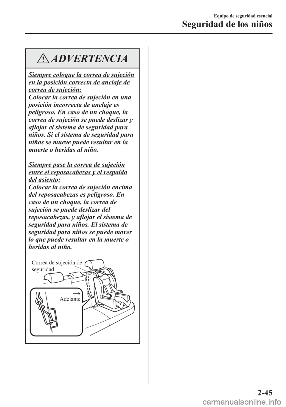MAZDA MODEL CX-5 2013  Manual del propietario (in Spanish)  ADVERTENCIA
Siempre coloque la correa de sujeción
en la posición correcta de anclaje de
correa de sujeción:
Colocar la correa de sujeción en una
posición incorrecta de anclaje es
peligroso. En ca