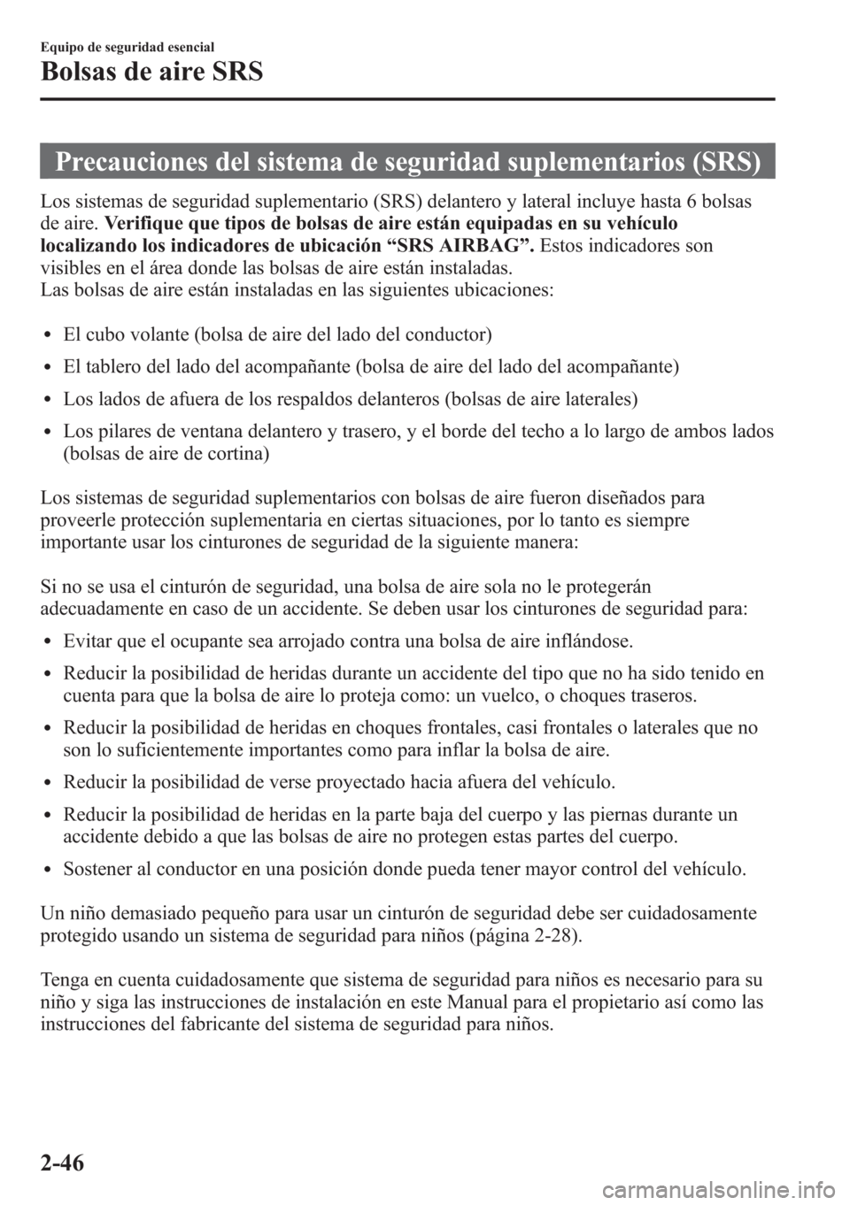 MAZDA MODEL CX-5 2013  Manual del propietario (in Spanish)  Precauciones del sistema de seguridad suplementarios (SRS)
Los sistemas de seguridad suplementario (SRS) delantero y lateral incluye hasta 6 bolsas
de aire.Verifique que tipos de bolsas de aire están