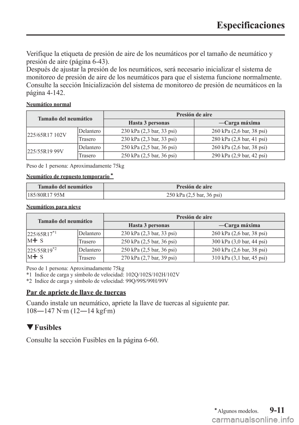 MAZDA MODEL CX-5 2013  Manual del propietario (in Spanish)  Verifique la etiqueta de presión de aire de los neumáticos por el tamaño de neumático y
presión de aire (página 6-43).
Después de ajustar la presión de los neumáticos, será necesario inicial