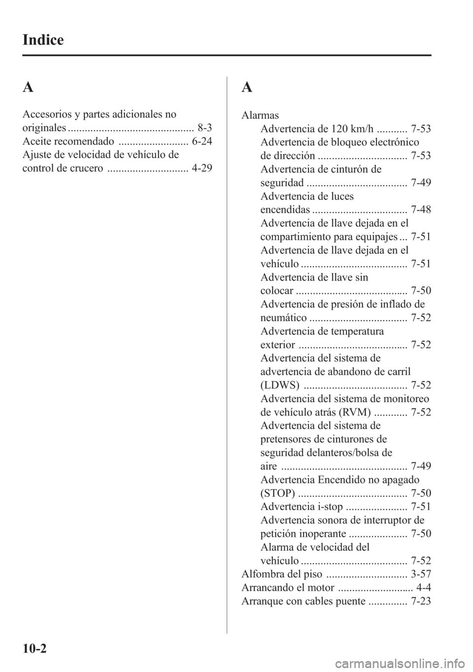 MAZDA MODEL CX-5 2013 Manual del propietario (in Spanish)Â A
Accesorios y partes adicionales no
originales ............................................. 8-3
Aceite recomendado ......................... 6-24
Ajuste de velocidad de vehÃculo de
control de cruce MAZDA MODEL CX-5 2013 Manual del propietario (in Spanish)Â A
Accesorios y partes adicionales no
originales ............................................. 8-3
Aceite recomendado ......................... 6-24
Ajuste de velocidad de vehÃculo de
control de cruce
