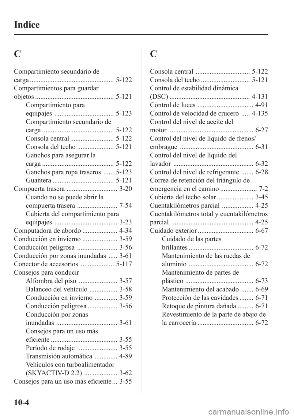 MAZDA MODEL CX-5 2013 Manual del propietario (in Spanish)Â C
Compartimiento secundario de
carga ................................................ 5-122
Compartimientos para guardar
objetos ............................................. 5-121
Compartimiento para MAZDA MODEL CX-5 2013 Manual del propietario (in Spanish)Â C
Compartimiento secundario de
carga ................................................ 5-122
Compartimientos para guardar
objetos ............................................. 5-121
Compartimiento para