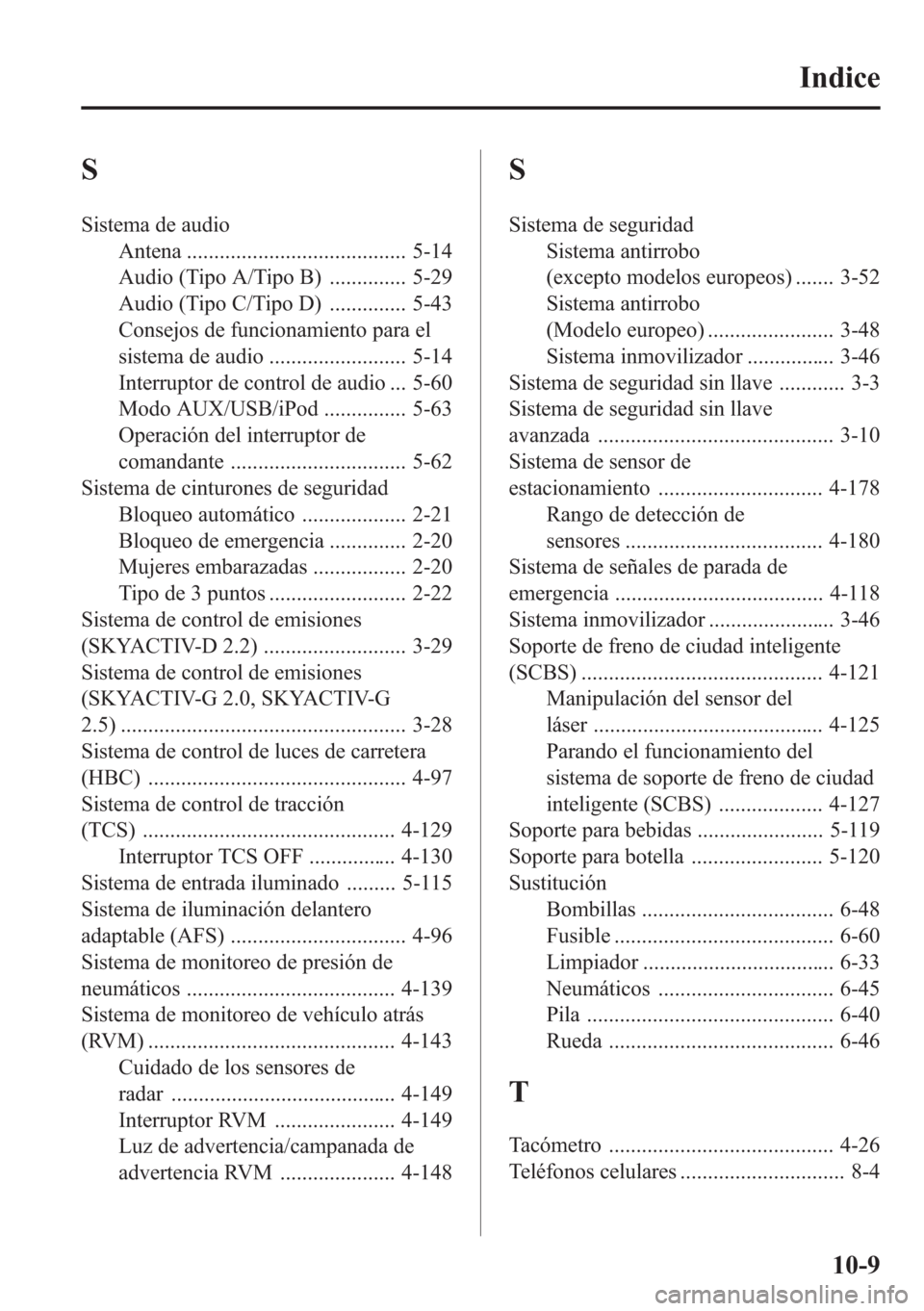 MAZDA MODEL CX-5 2013 Manual del propietario (in Spanish) S
Sistema de audio
Antena ........................................ 5-14
Audio (Tipo A/Tipo B) .............. 5-29
Audio (Tipo C/Tipo D) .............. 5-43
Consejos de funcionamiento para el
sistema d MAZDA MODEL CX-5 2013 Manual del propietario (in Spanish) S
Sistema de audio
Antena ........................................ 5-14
Audio (Tipo A/Tipo B) .............. 5-29
Audio (Tipo C/Tipo D) .............. 5-43
Consejos de funcionamiento para el
sistema d