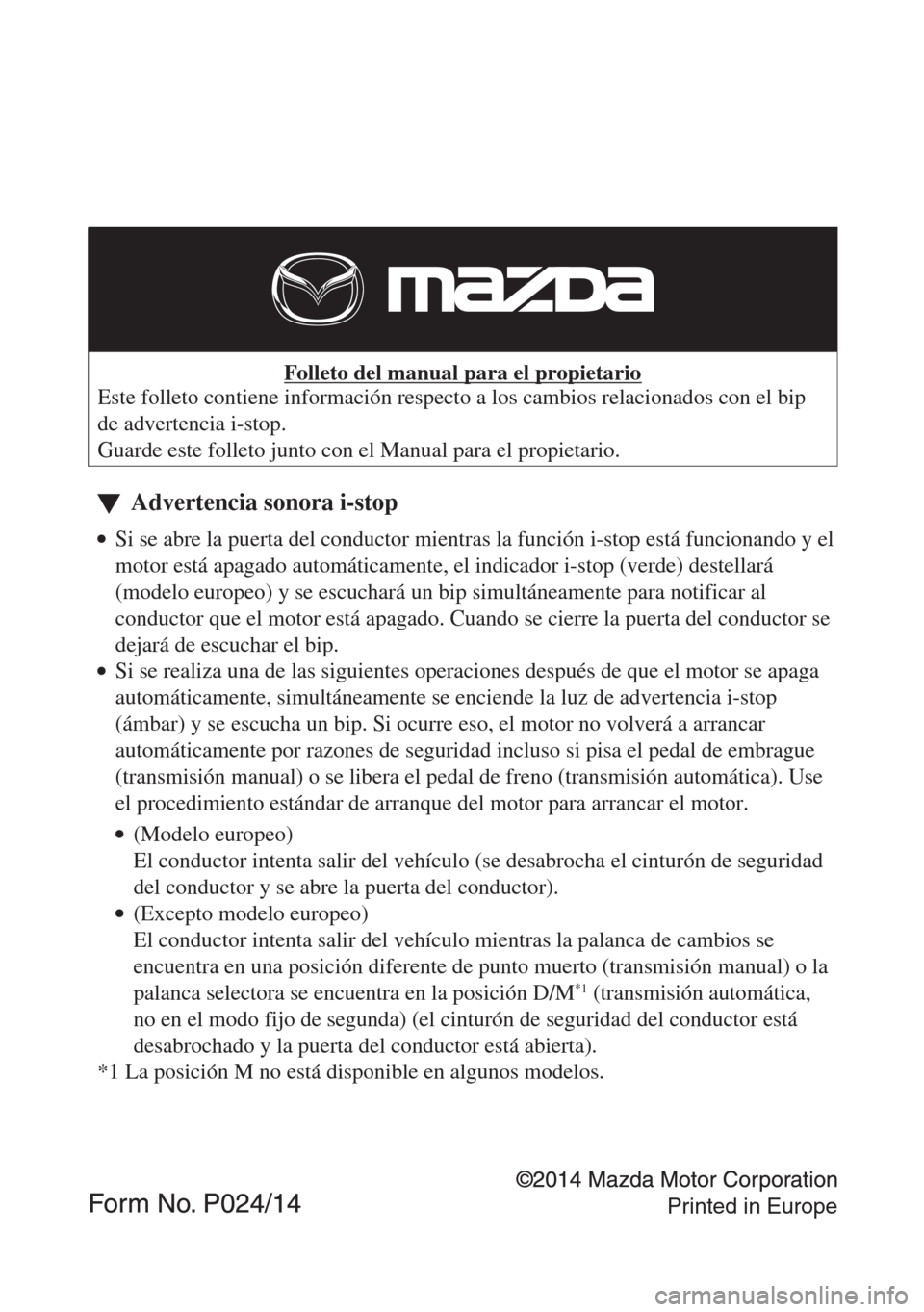 MAZDA MODEL CX-5 2013 Manual del propietario (in Spanish) Folleto del manual para el propietario
Este folleto contiene información respecto a los cambios relacionados con el bip
de advertencia i-stop.
Guarde este folleto junto con el Manual para el propi MAZDA MODEL CX-5 2013 Manual del propietario (in Spanish) Folleto del manual para el propietario
Este folleto contiene información respecto a los cambios relacionados con el bip
de advertencia i-stop.
Guarde este folleto junto con el Manual para el propi
