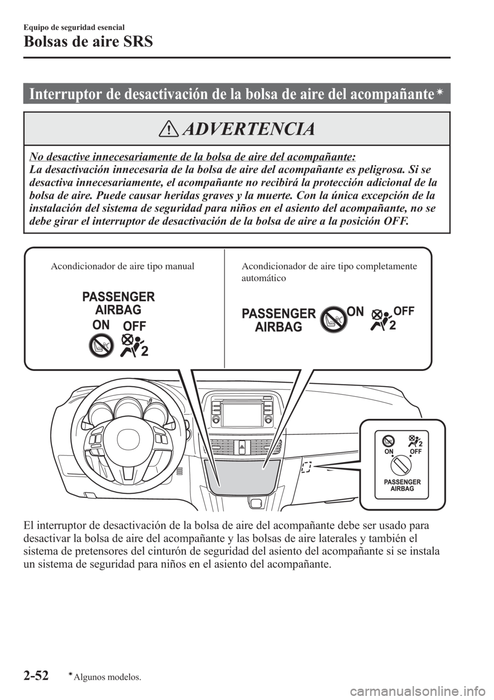 MAZDA MODEL CX-5 2013  Manual del propietario (in Spanish)  Interruptor de desactivación de la bolsa de aire del acompañanteí
ADVERTENCIA
No desactive innecesariamente de la bolsa de aire del acompañante:
La desactivación innecesaria de la bolsa de aire d
