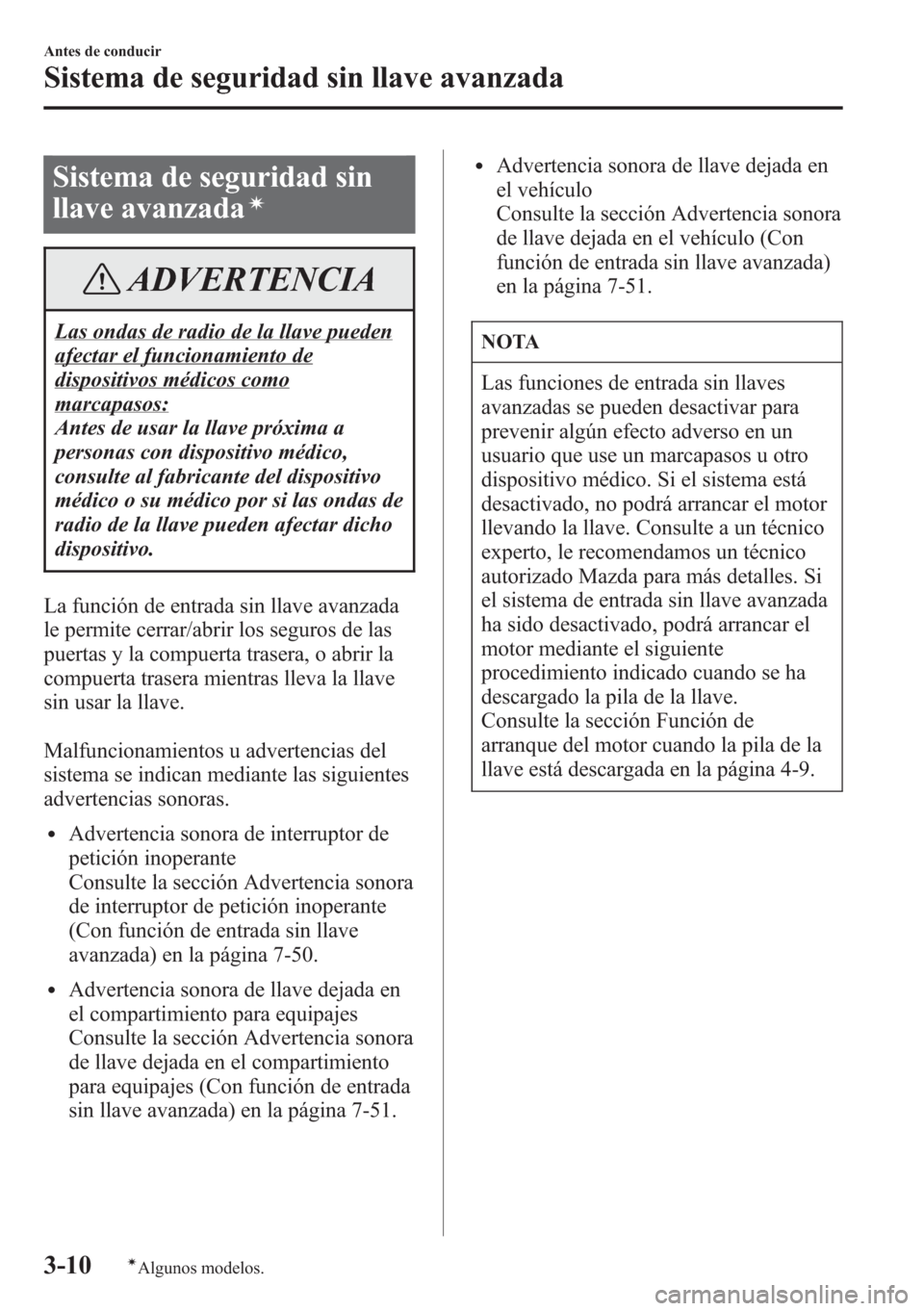 MAZDA MODEL CX-5 2013  Manual del propietario (in Spanish)  Sistema de seguridad sin
llave avanzada
í
ADVERTENCIA
Las ondas de radio de la llave pueden
afectar el funcionamiento de
dispositivos médicos como
marcapasos:
Antes de usar la llave próxima a
perso