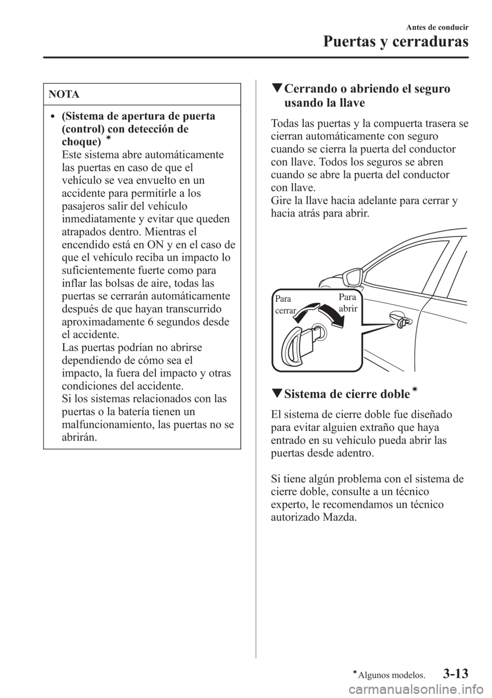 MAZDA MODEL CX-5 2013  Manual del propietario (in Spanish)  NOTA
l(Sistema de apertura de puerta
(control) con detección de
choque)
í
Este sistema abre automáticamente
las puertas en caso de que el
vehículo se vea envuelto en un
accidente para permitirle a