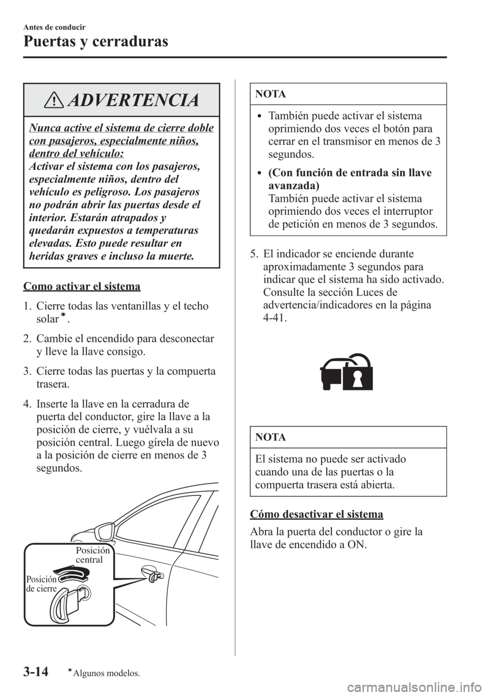 MAZDA MODEL CX-5 2013  Manual del propietario (in Spanish)  ADVERTENCIA
Nunca active el sistema de cierre doble
con pasajeros, especialmente niños,
dentro del vehículo:
Activar el sistema con los pasajeros,
especialmente niños, dentro del
vehículo es pelig