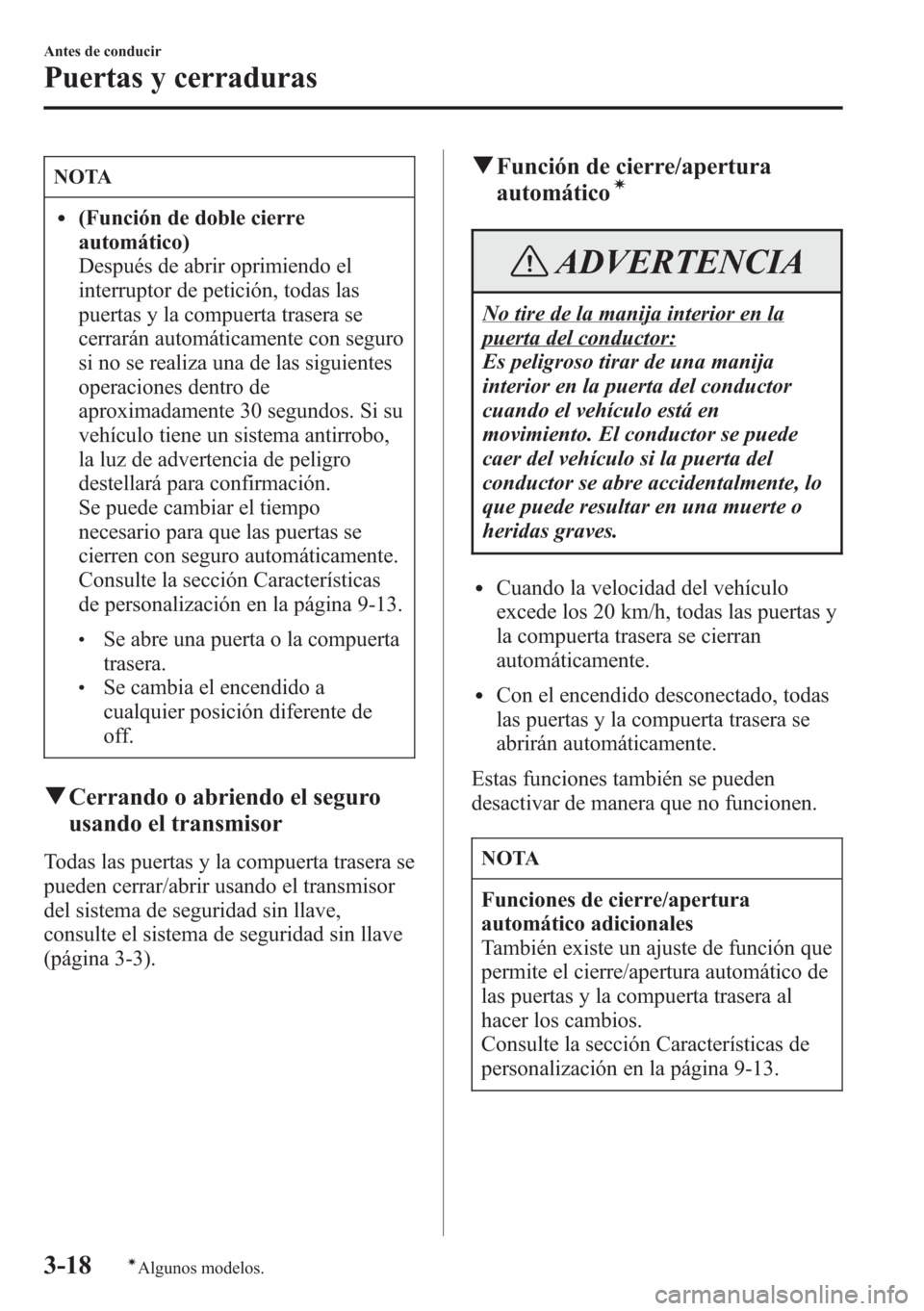 MAZDA MODEL CX-5 2013  Manual del propietario (in Spanish)  NOTA
l(Función de doble cierre
automático)
Después de abrir oprimiendo el
interruptor de petición, todas las
puertas y la compuerta trasera se
cerrarán automáticamente con seguro
si no se realiz