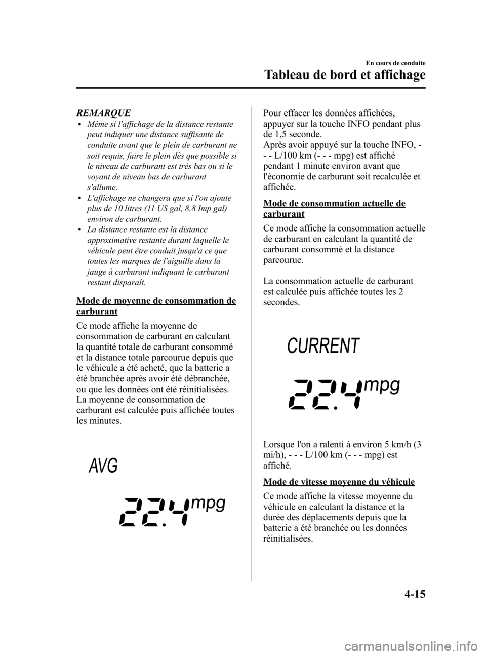 MAZDA MODEL CX-5 2013 Manuel du propriétaire (in French) Black plate (159,1)
REMARQUElMême si laffichage de la distance restante
peut indiquer une distance suffisante de
conduite avant que le plein de carburant ne
soit requis, faire le plein dès que poss MAZDA MODEL CX-5 2013 Manuel du propriétaire (in French) Black plate (159,1)
REMARQUElMême si laffichage de la distance restante
peut indiquer une distance suffisante de
conduite avant que le plein de carburant ne
soit requis, faire le plein dès que poss
