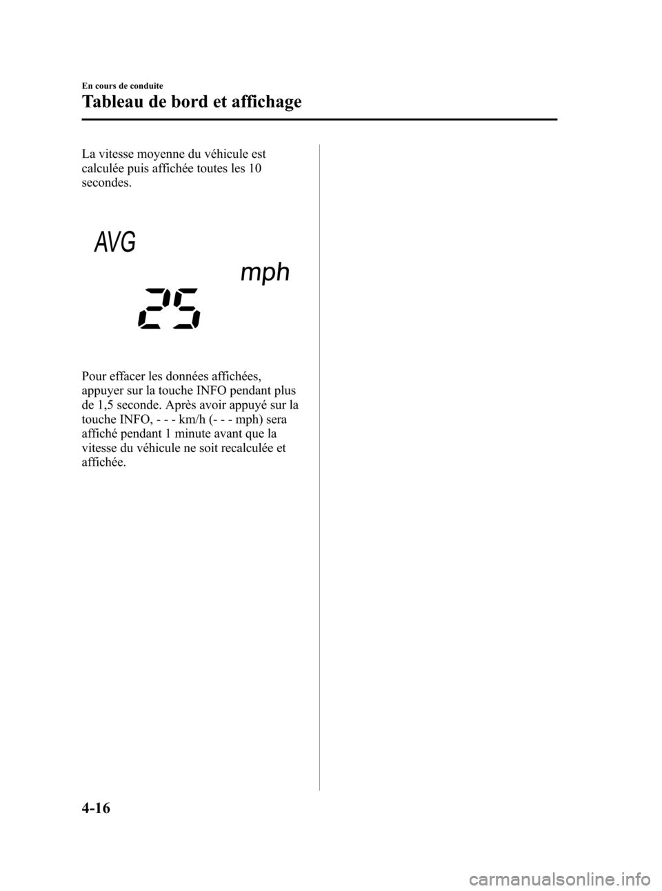 MAZDA MODEL CX-5 2013 Manuel du propriétaire (in French) Black plate (160,1)
La vitesse moyenne du véhicule est
calculée puis affichée toutes les 10
secondes.
Pour effacer les données affichées,
appuyer sur la touche INFO pendant plus
de 1,5 seconde. A MAZDA MODEL CX-5 2013 Manuel du propriétaire (in French) Black plate (160,1)
La vitesse moyenne du véhicule est
calculée puis affichée toutes les 10
secondes.
Pour effacer les données affichées,
appuyer sur la touche INFO pendant plus
de 1,5 seconde. A