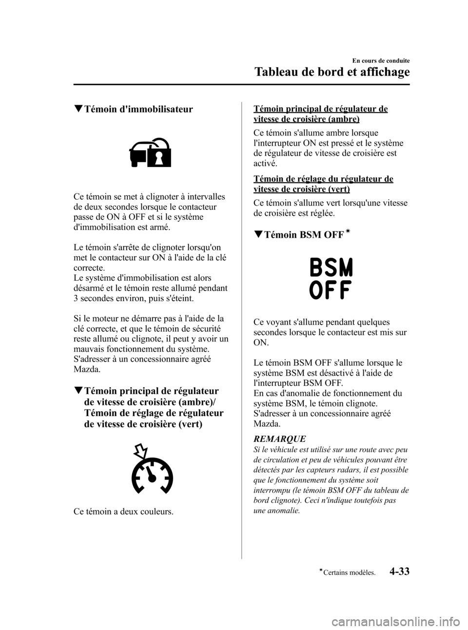 MAZDA MODEL CX-5 2013  Manuel du propriétaire (in French) Black plate (177,1)
qTémoin dimmobilisateur
Ce témoin se met à clignoter à intervalles
de deux secondes lorsque le contacteur
passe de ON à OFF et si le système
dimmobilisation est armé.
Le t