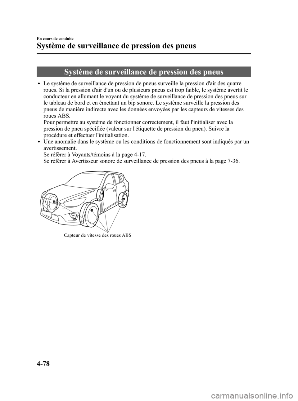 MAZDA MODEL CX-5 2013 Manuel du propriétaire (in French) Black plate (222,1)
Système de surveillance de pression des pneus
lLe système de surveillance de pression de pneus surveille la pression dair des quatre
roues. Si la pression dair dun ou de plusi MAZDA MODEL CX-5 2013 Manuel du propriétaire (in French) Black plate (222,1)
Système de surveillance de pression des pneus
lLe système de surveillance de pression de pneus surveille la pression dair des quatre
roues. Si la pression dair dun ou de plusi