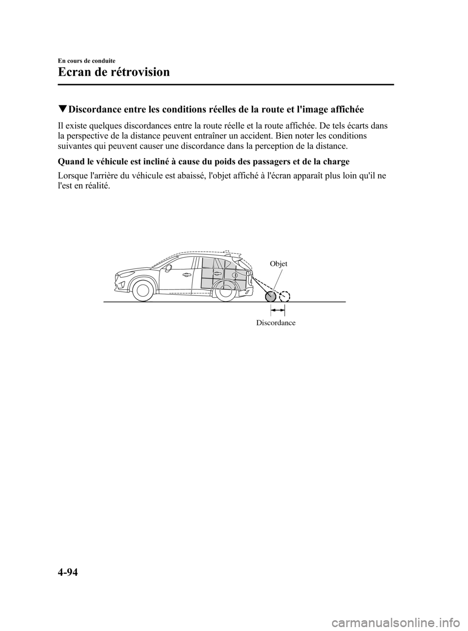 MAZDA MODEL CX-5 2013 Manuel du propriétaire (in French) Black plate (238,1)
qDiscordance entre les conditions réelles de la route et limage affichée
Il existe quelques discordances entre la route réelle et la route affichée. De tels écarts dans
la pe MAZDA MODEL CX-5 2013 Manuel du propriétaire (in French) Black plate (238,1)
qDiscordance entre les conditions réelles de la route et limage affichée
Il existe quelques discordances entre la route réelle et la route affichée. De tels écarts dans
la pe